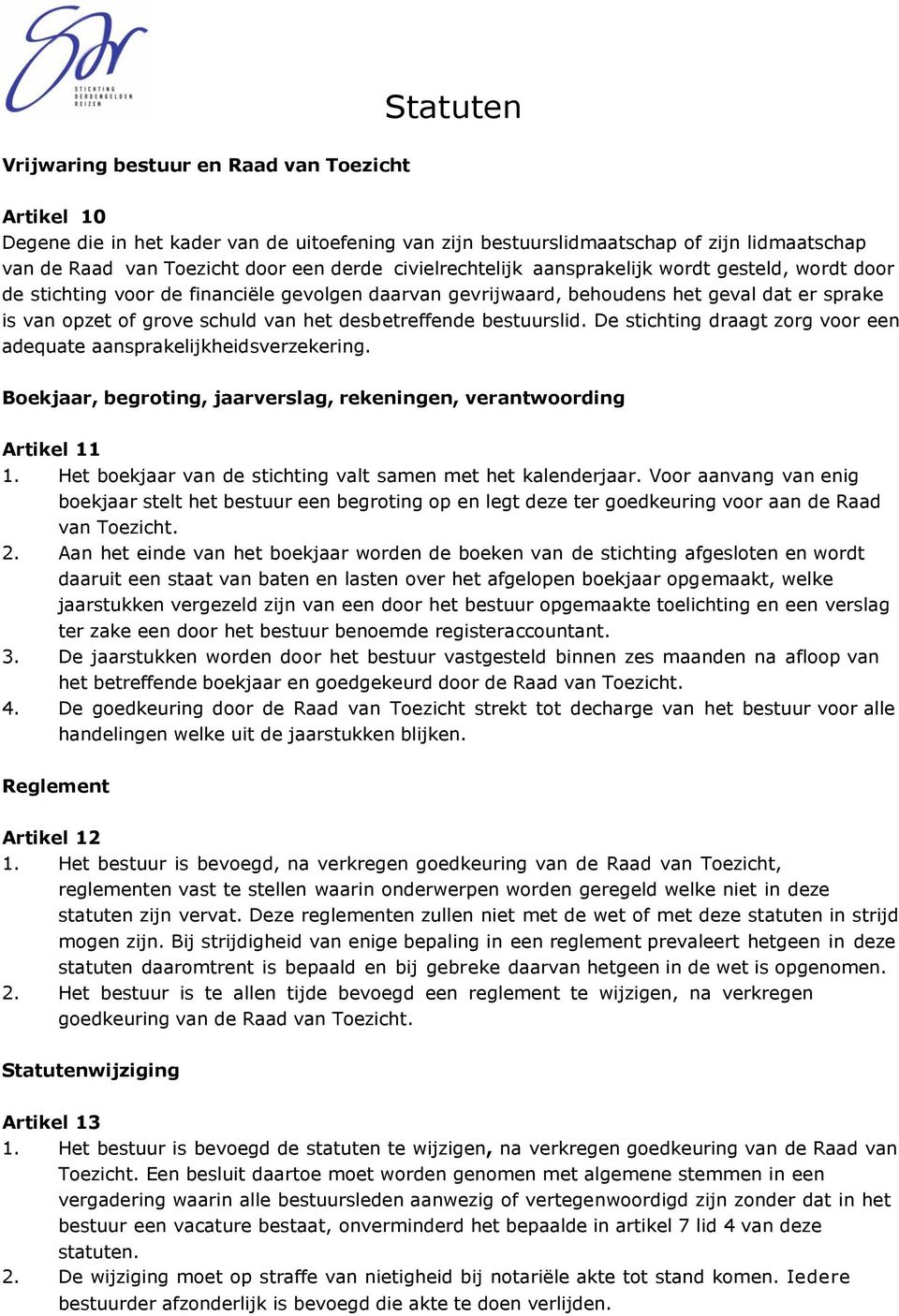 desbetreffende bestuurslid. De stichting draagt zorg voor een adequate aansprakelijkheidsverzekering. Boekjaar, begroting, jaarverslag, rekeningen, verantwoording Artikel 11 1.