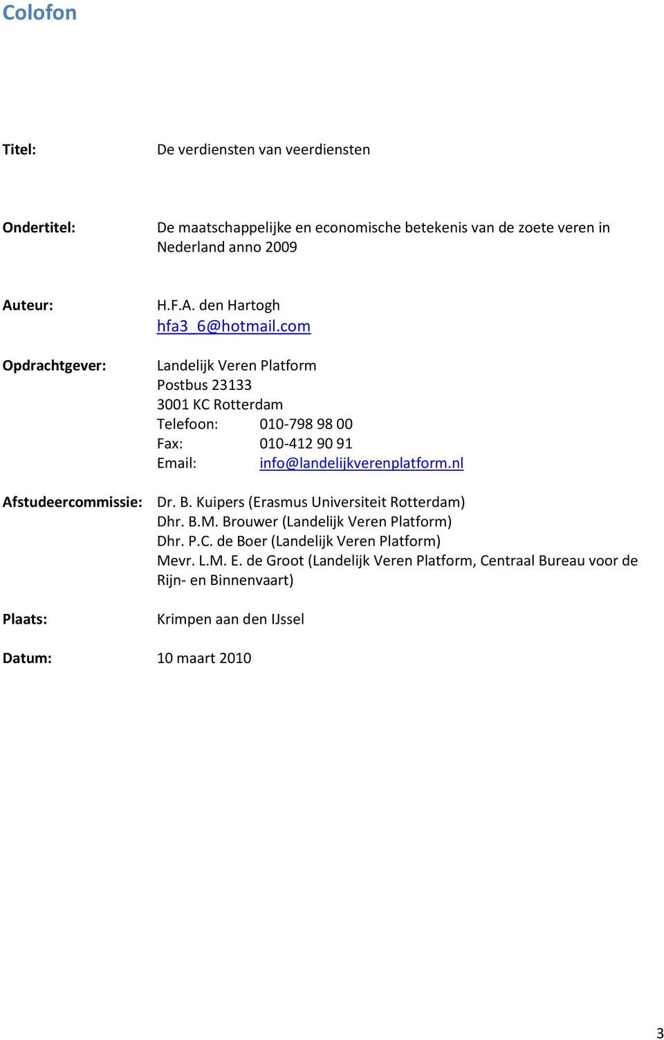 com Landelijk Veren Platform Postbus 23133 3001 KC Rotterdam Telefoon: 010-798 98 00 Fax: 010-412 90 91 Email: info@landelijkverenplatform.