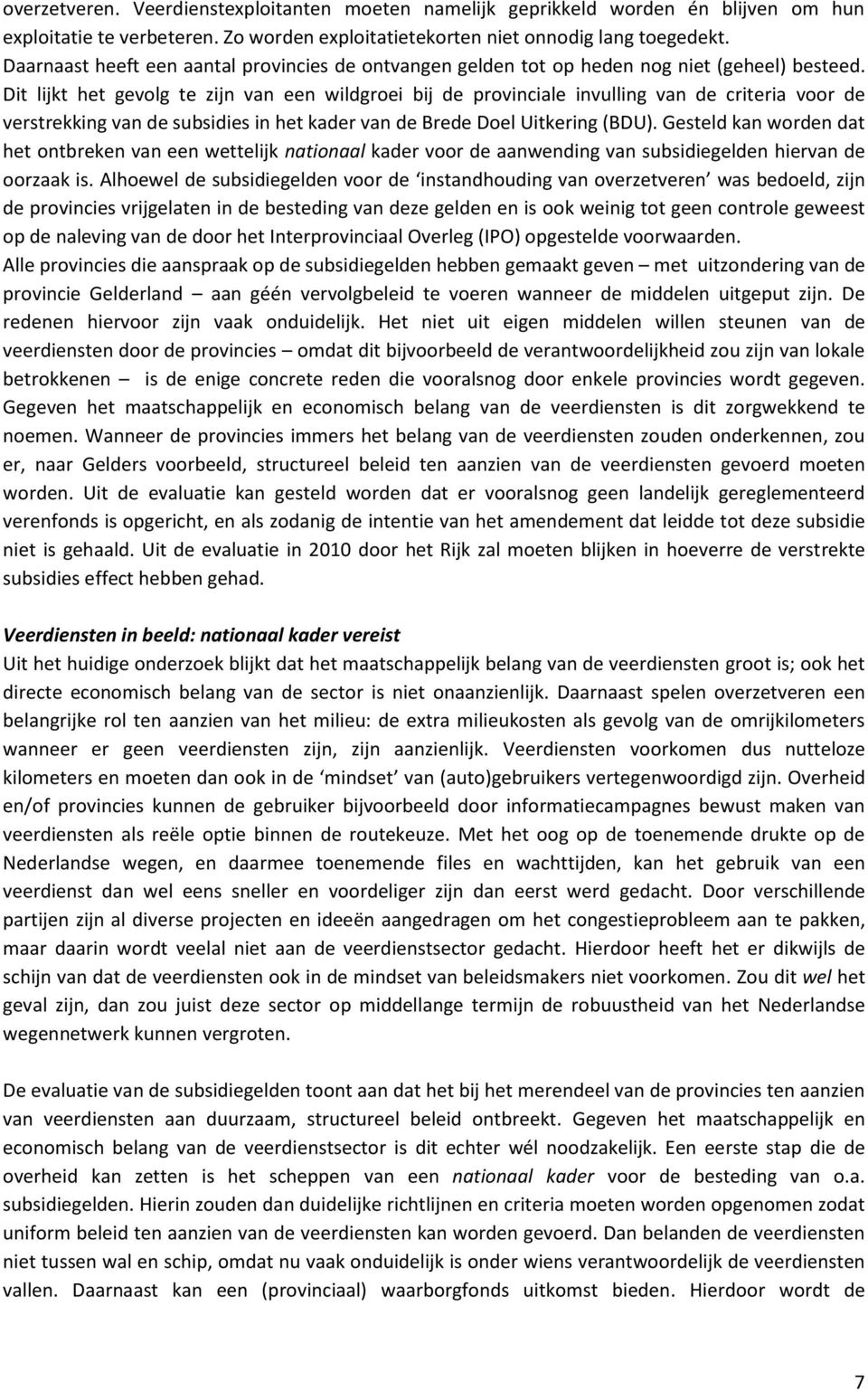 Dit lijkt het gevolg te zijn van een wildgroei bij de provinciale invulling van de criteria voor de verstrekking van de subsidies in het kader van de Brede Doel Uitkering (BDU).