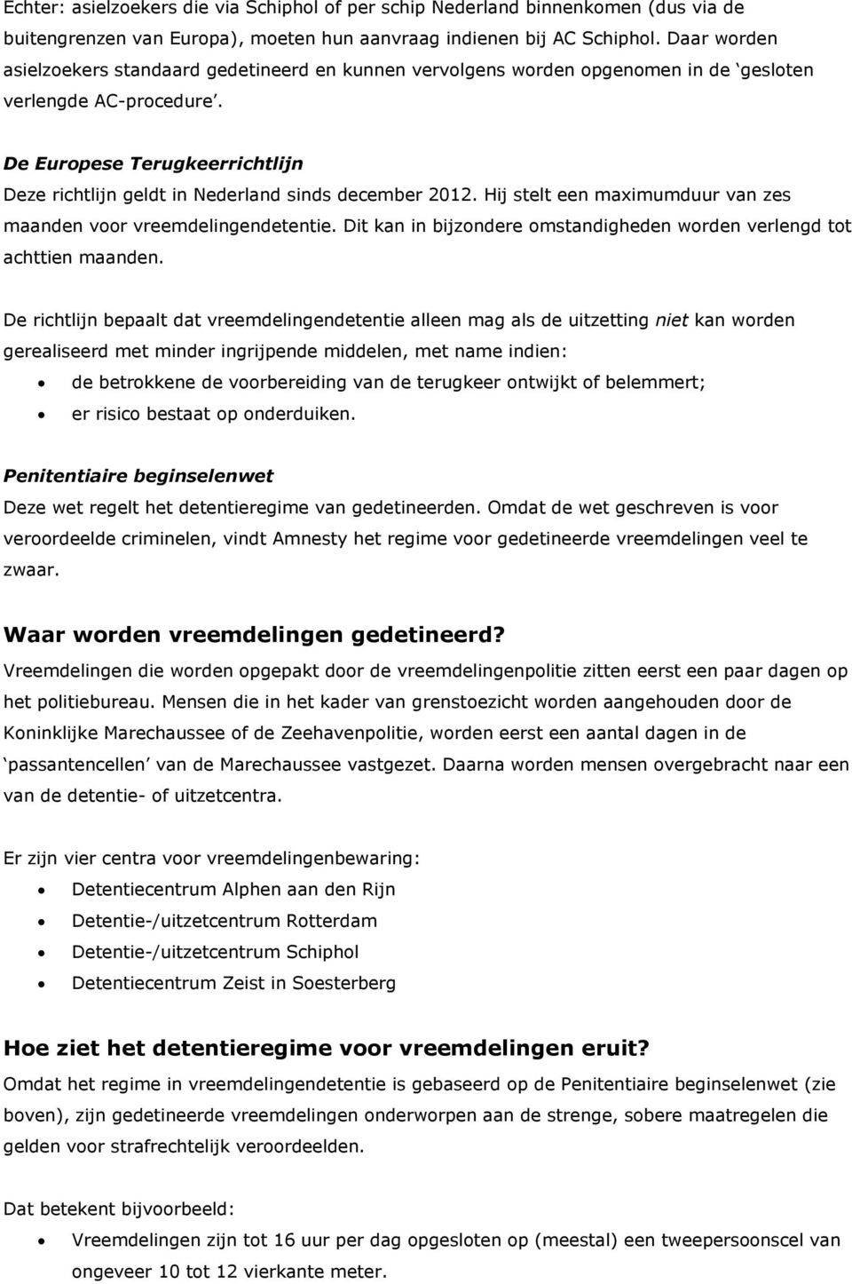 De Europese Terugkeerrichtlijn Deze richtlijn geldt in Nederland sinds december 2012. Hij stelt een maximumduur van zes maanden voor vreemdelingendetentie.