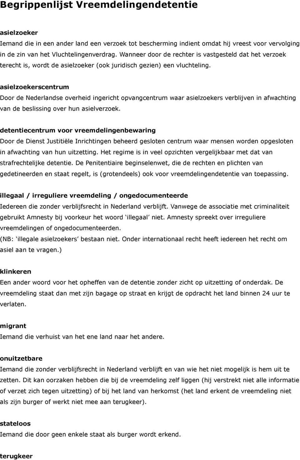 asielzoekerscentrum Door de Nederlandse overheid ingericht opvangcentrum waar asielzoekers verblijven in afwachting van de beslissing over hun asielverzoek.