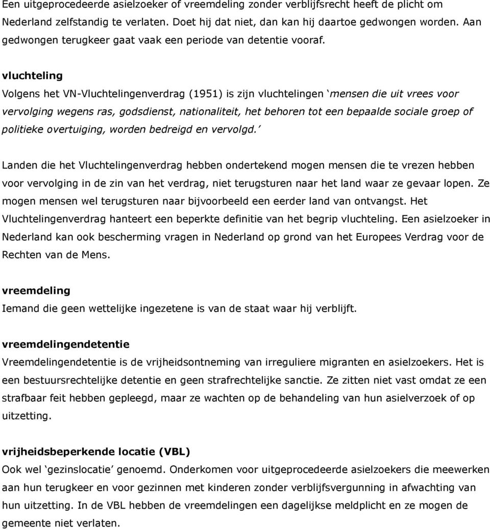 vluchteling Volgens het VN-Vluchtelingenverdrag (1951) is zijn vluchtelingen mensen die uit vrees voor vervolging wegens ras, godsdienst, nationaliteit, het behoren tot een bepaalde sociale groep of