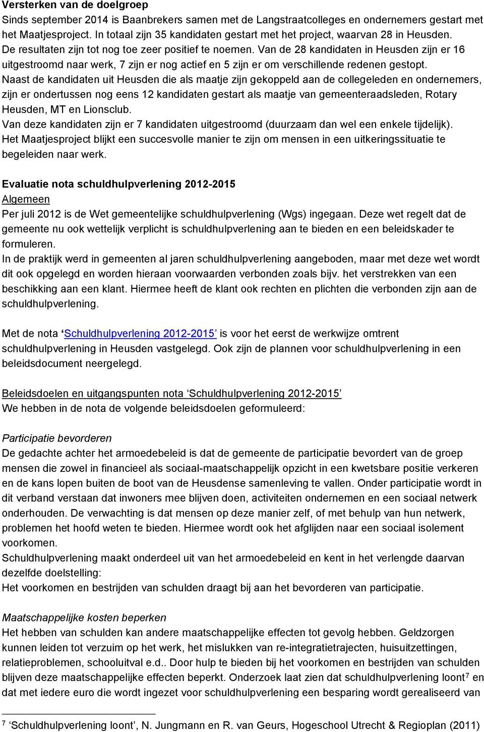 Van de 28 kandidaten in Heusden zijn er 16 uitgestroomd naar werk, 7 zijn er nog actief en 5 zijn er om verschillende redenen gestopt.