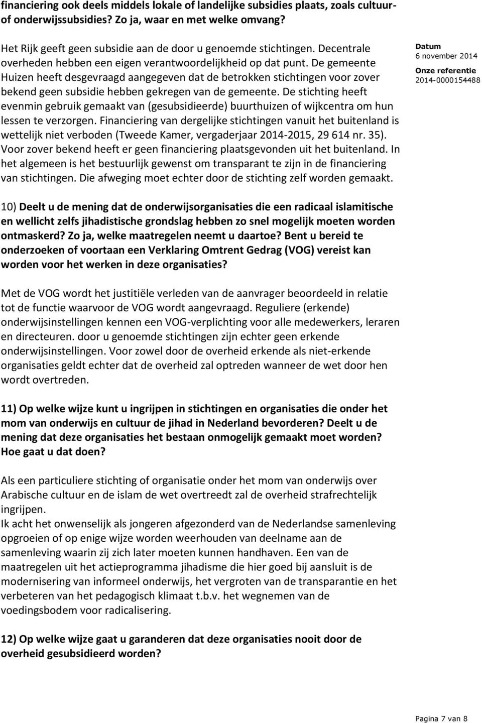 De gemeente Huizen heeft desgevraagd aangegeven dat de betrokken stichtingen voor zover bekend geen subsidie hebben gekregen van de gemeente.