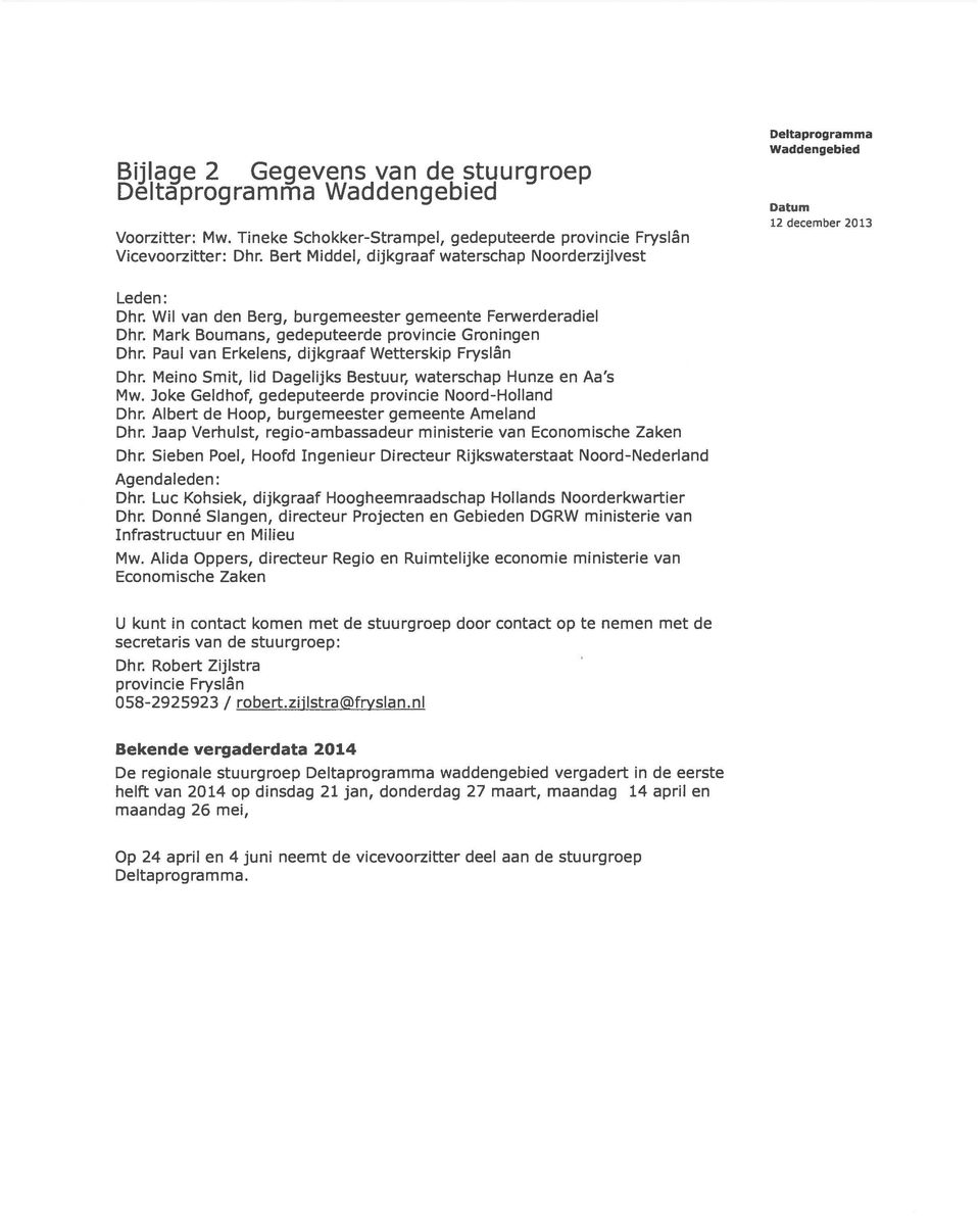 Paul van Erkelens, dijkgraaf Wetterskip Fryslân Dhr. Memo Smit, lid Dagelijks Bestuur, waterschap Hunze en Aa s Mw. Joke Geldhof, gedeputeerde provincie Noord-Holland Dhr.