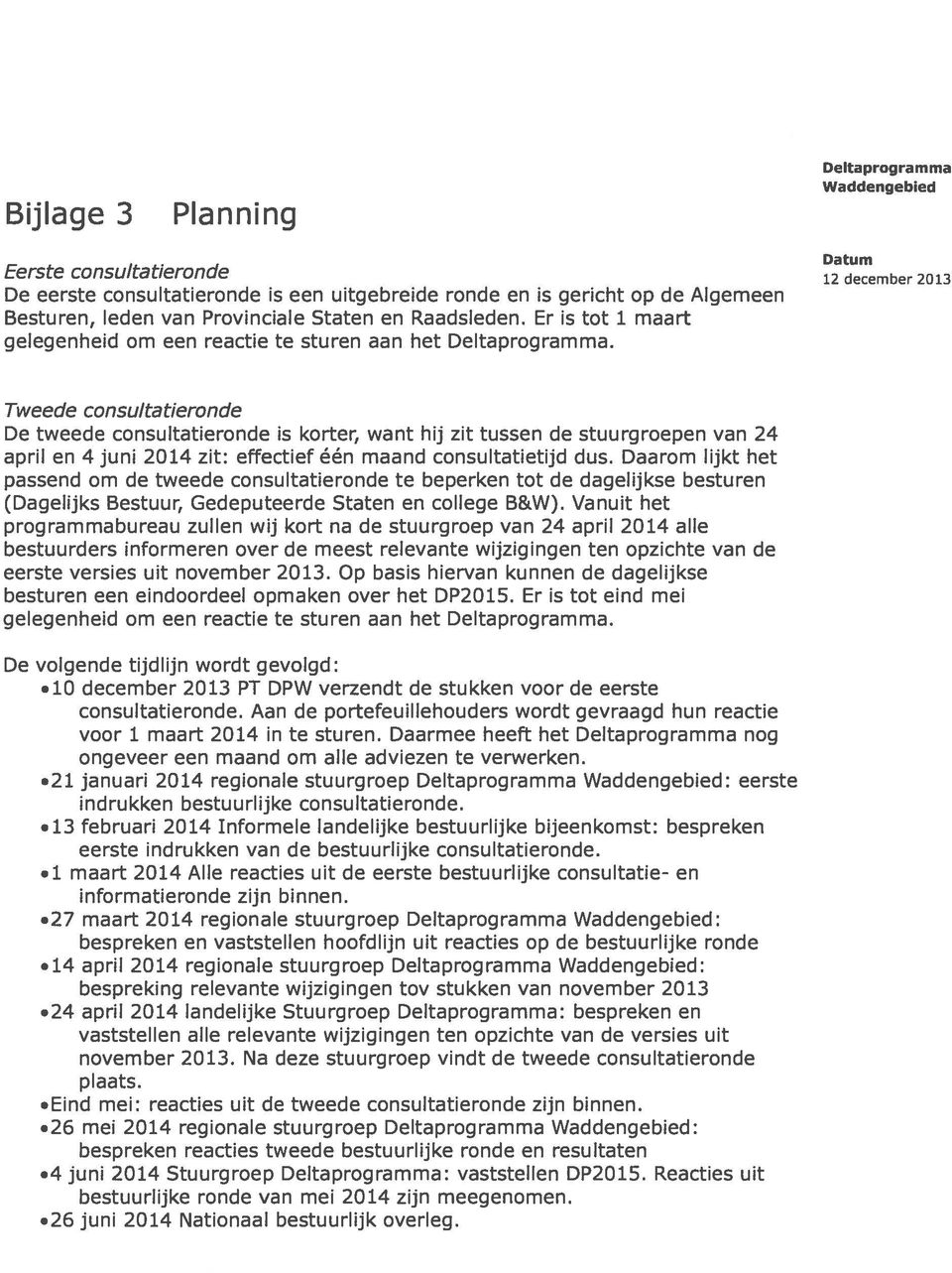 Tweede consultatieronde De tweede consultatieronde is korter, want hij zit tussen de stuurgroepen van 24 april en 4 juni 2014 zit: effectief één maand consultatietijd dus.