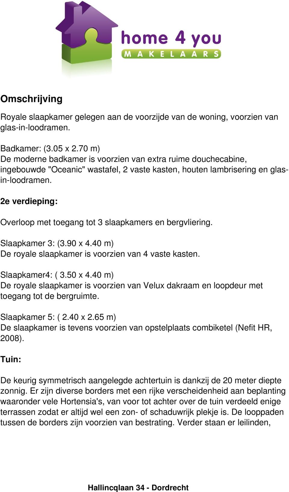 2e verdieping: Overloop met toegang tot 3 slaapkamers en bergvliering. Slaapkamer 3: (3.90 x 4.40 m) De royale slaapkamer is voorzien van 4 vaste kasten. Slaapkamer4: ( 3.50 x 4.