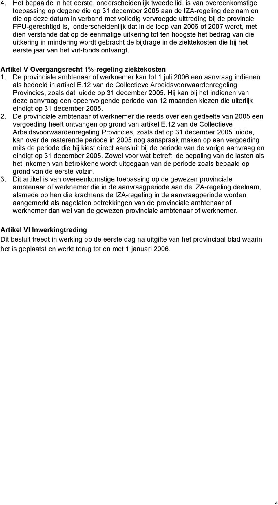 van die uitkering in mindering wordt gebracht de bijdrage in de ziektekosten die hij het eerste jaar van het vut-fonds ontvangt. Artikel V Overgangsrecht 1%-regeling ziektekosten 1.