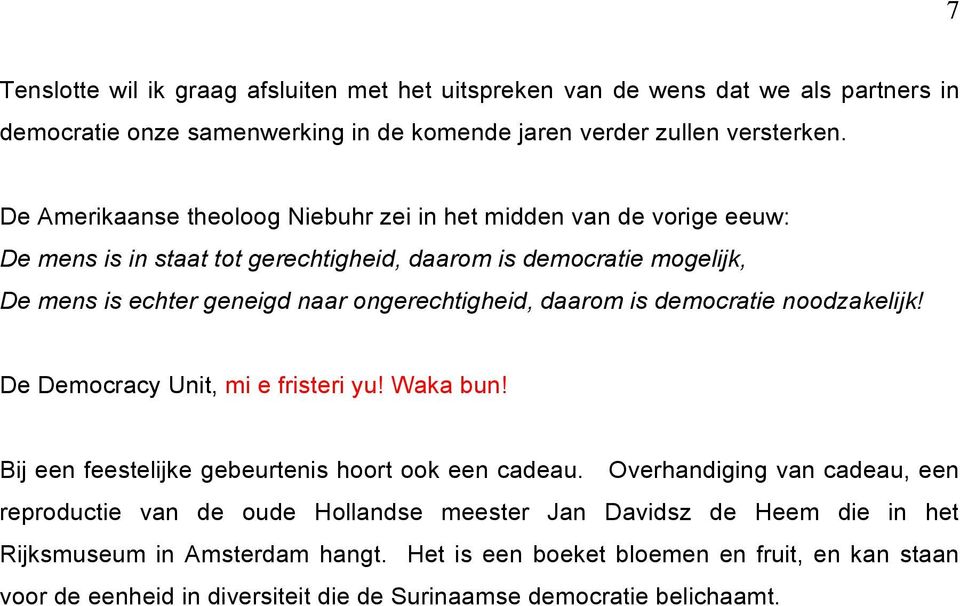 ongerechtigheid, daarom is democratie noodzakelijk! De Democracy Unit, mi e fristeri yu! Waka bun! Bij een feestelijke gebeurtenis hoort ook een cadeau.