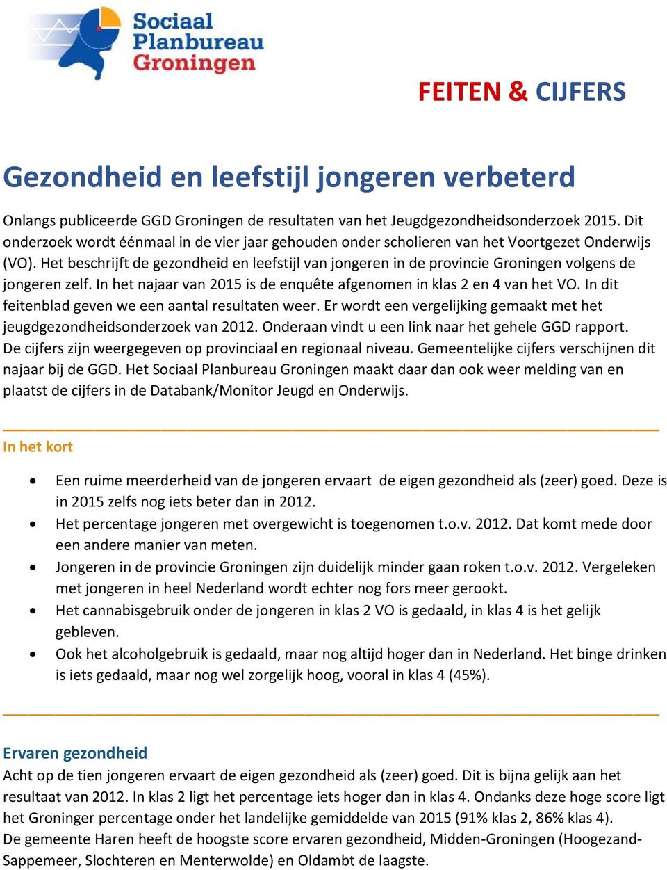 Het beschrijft de gezondheid en leefstijl van jongeren in de provincie Groningen volgens de jongeren zelf. In het najaar van 2015 is de enquête afgenomen in klas 2 en 4 van het VO.