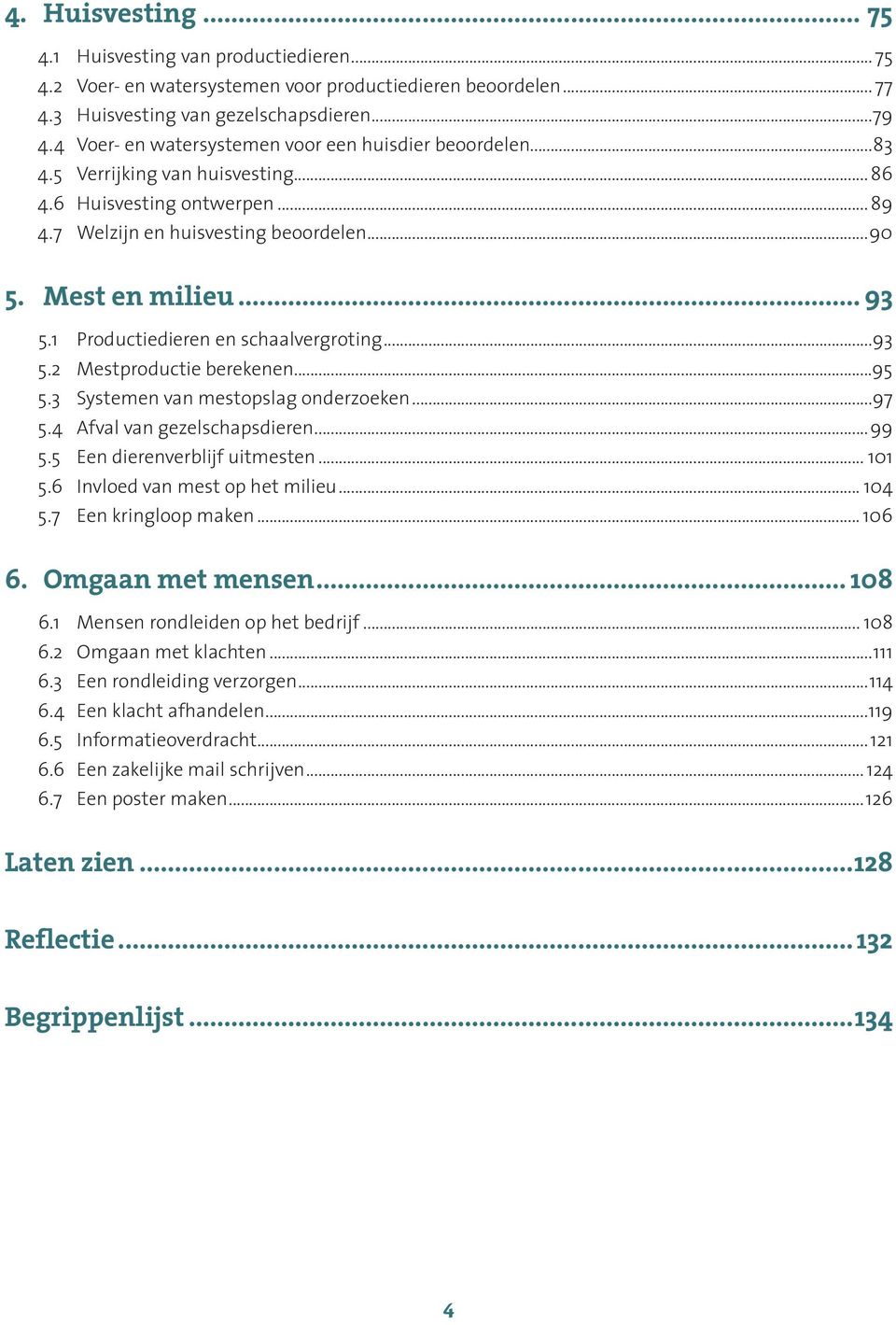 1 Productiedieren en schaalvergroting...93 5.2 Mestproductie berekenen...95 5.3 Systemen van mestopslag onderzoeken...97 5.4 Afval van gezelschapsdieren...99 5.5 Een dierenverblijf uitmesten... 101 5.