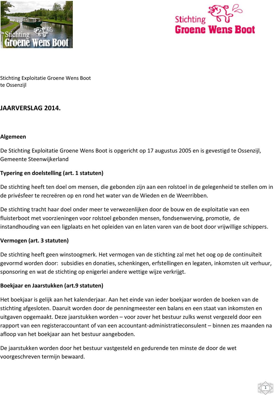 1 statuten) De stichting heeft ten doel om mensen, die gebonden zijn aan een rolstoel in de gelegenheid te stellen om in de privésfeer te recreëren op en rond het water van de Wieden en de Weerribben.