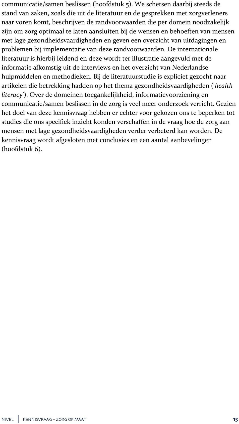 optimaal te laten aansluiten bij de wensen en behoeften van mensen met lage gezondheidsvaardigheden en geven een overzicht van uitdagingen en problemen bij implementatie van deze randvoorwaarden.