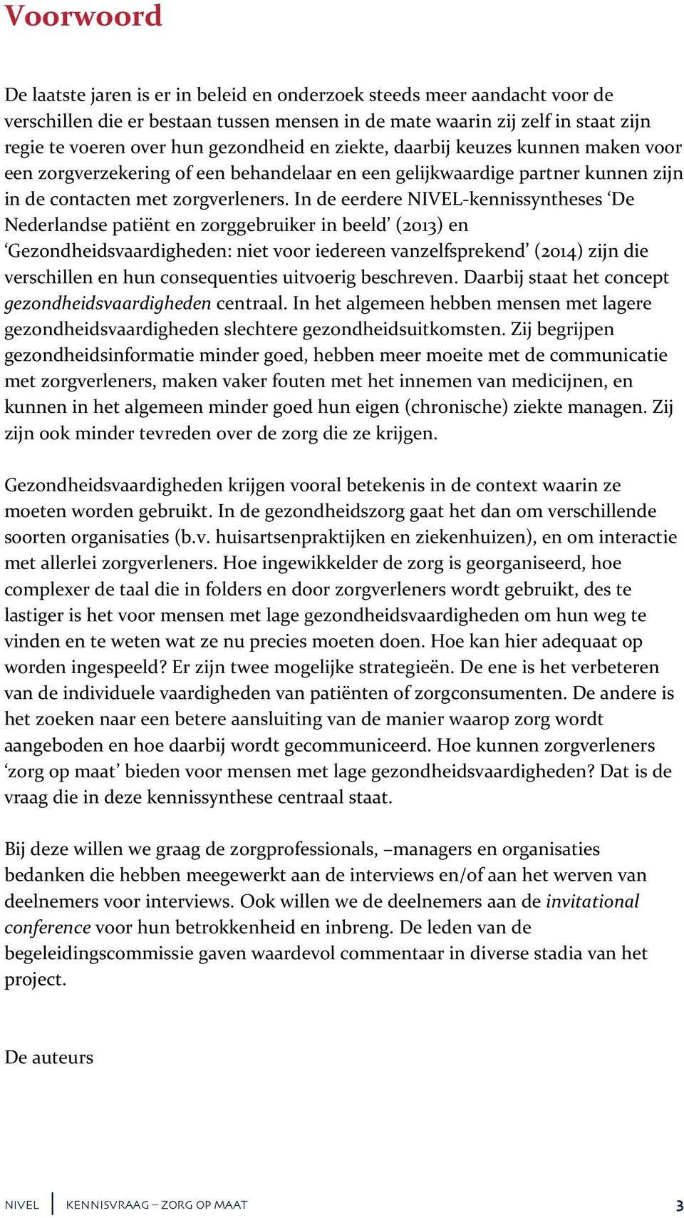 In de eerdere NIVEL-kennissyntheses De Nederlandse patiënt en zorggebruiker in beeld (2013) en Gezondheidsvaardigheden: niet voor iedereen vanzelfsprekend (2014) zijn die verschillen en hun