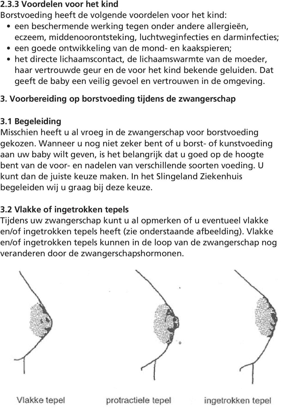 Dat geeft de baby een veilig gevoel en vertrouwen in de omgeving. 3. Voorbereiding op borstvoeding tijdens de zwangerschap 3.