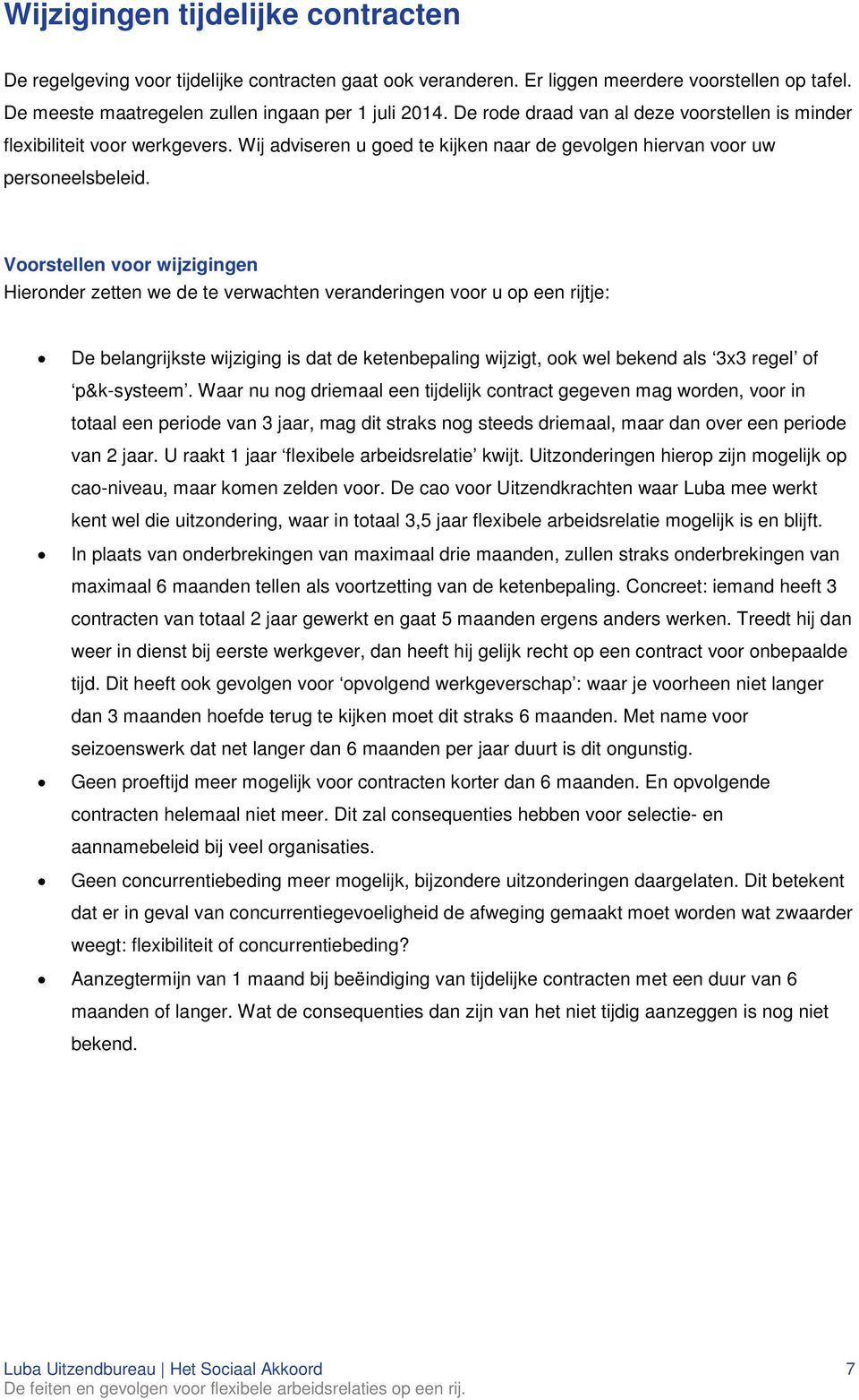 Voorstellen voor wijzigingen Hieronder zetten we de te verwachten veranderingen voor u op een rijtje: De belangrijkste wijziging is dat de ketenbepaling wijzigt, ook wel bekend als 3x3 regel of