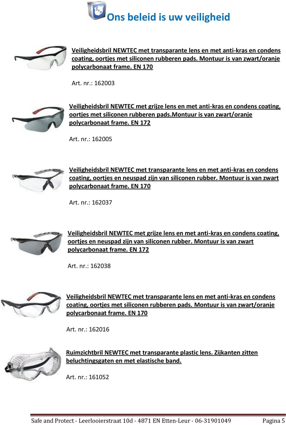 : 162005 Veiligheidsbril NEWTEC met transparante lens en met anti-kras en condens coating, oortjes en neuspad zijn van siliconen rubber. Montuur is van zwart polycarbonaat frame. EN 170 Art. nr.