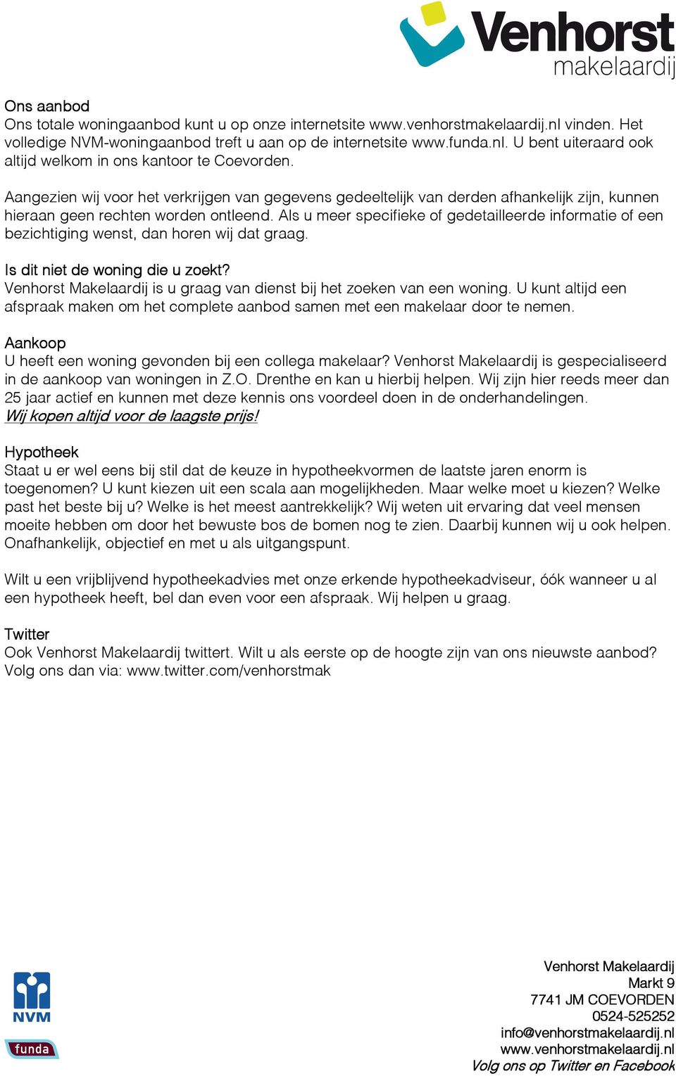 Als u meer specifieke of gedetailleerde informatie of een bezichtiging wenst, dan horen wij dat graag. Is dit niet de woning die u zoekt?