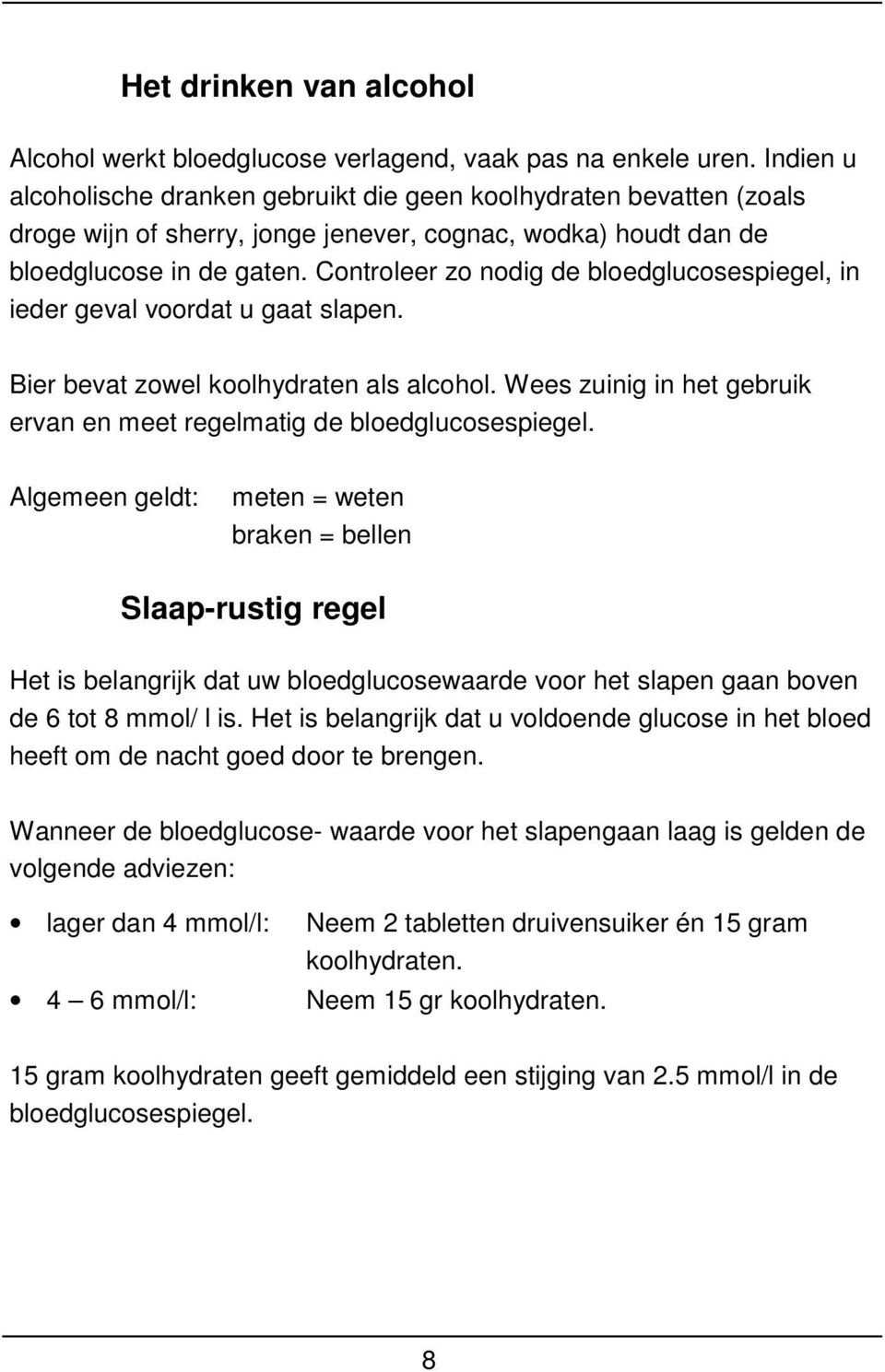 Controleer zo nodig de bloedglucosespiegel, in ieder geval voordat u gaat slapen. Bier bevat zowel koolhydraten als alcohol. Wees zuinig in het gebruik ervan en meet regelmatig de bloedglucosespiegel.