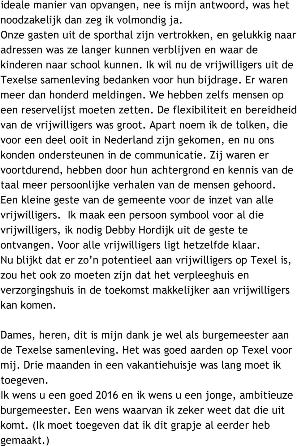 Ik wil nu de vrijwilligers uit de Texelse samenleving bedanken voor hun bijdrage. Er waren meer dan honderd meldingen. We hebben zelfs mensen op een reservelijst moeten zetten.