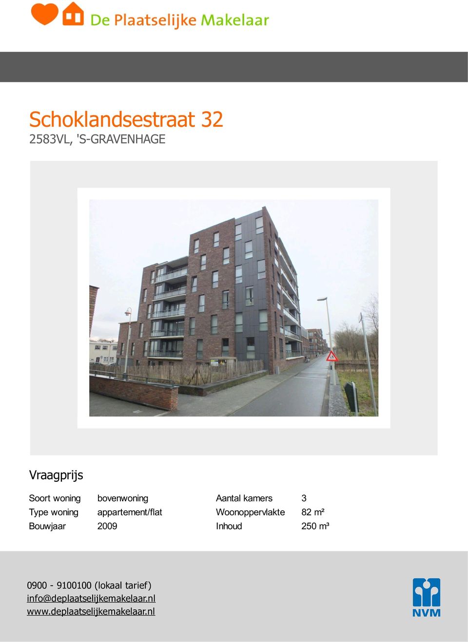 kamers : 3 Woonoppervlakte : 82 m² Inhoud : 250 m³ 0900-9100100