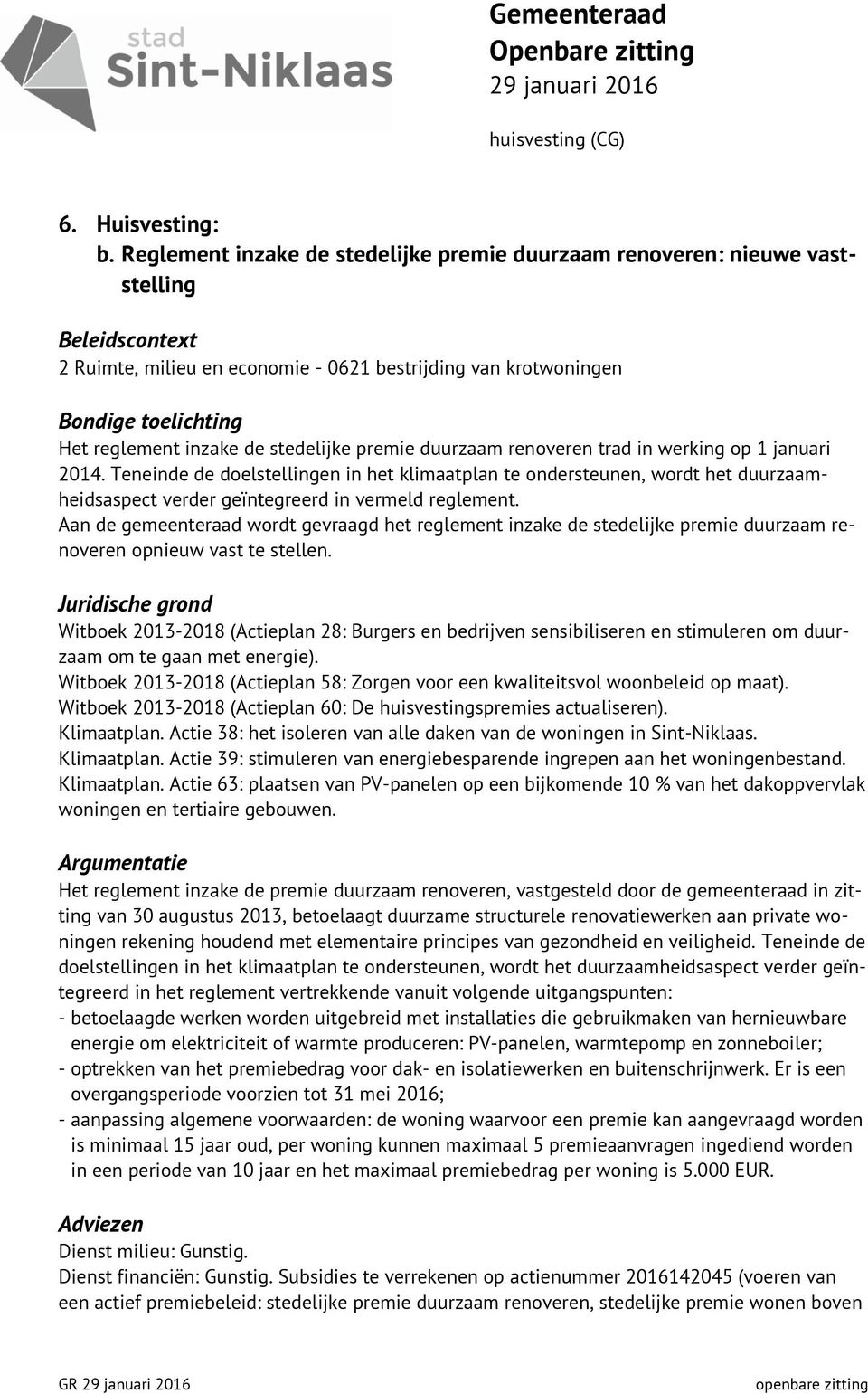 de stedelijke premie duurzaam renoveren trad in werking op 1 januari 2014.