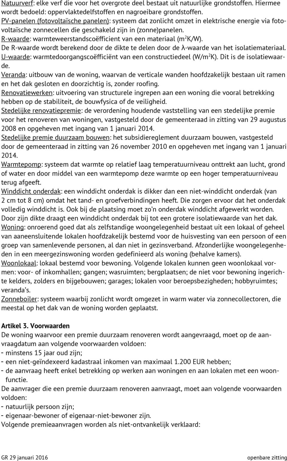 R-waarde: warmteweerstandscoëfficient van een materiaal (m 2 K/W). De R-waarde wordt berekend door de dikte te delen door de λ-waarde van het isolatiemateriaal.