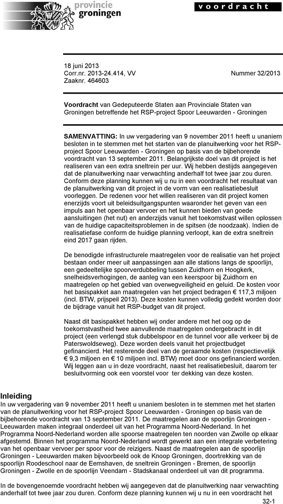unaniem besloten in te stemmen met het starten van de planuitwerking voor het RSPproject Spoor Leeuwarden - Groningen op basis van de bijbehorende voordracht van 13 september 2011.