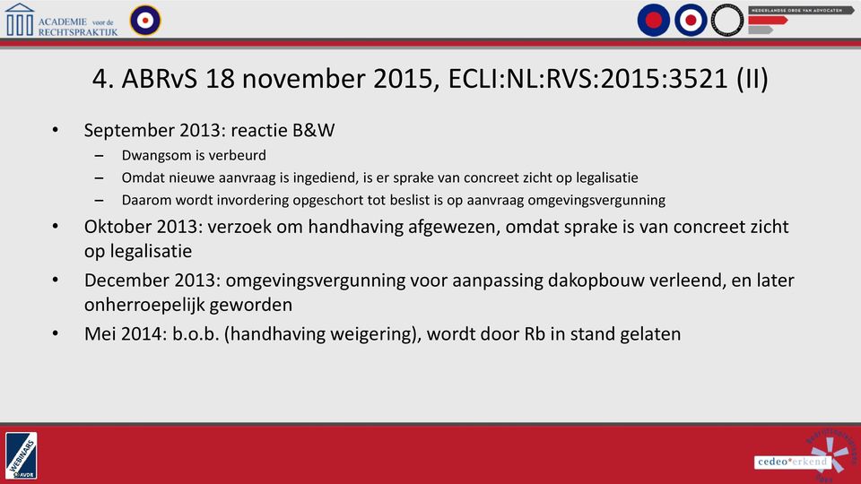 omgevingsvergunning Oktober 2013: verzoek om handhaving afgewezen, omdat sprake is van concreet zicht op legalisatie December 2013: