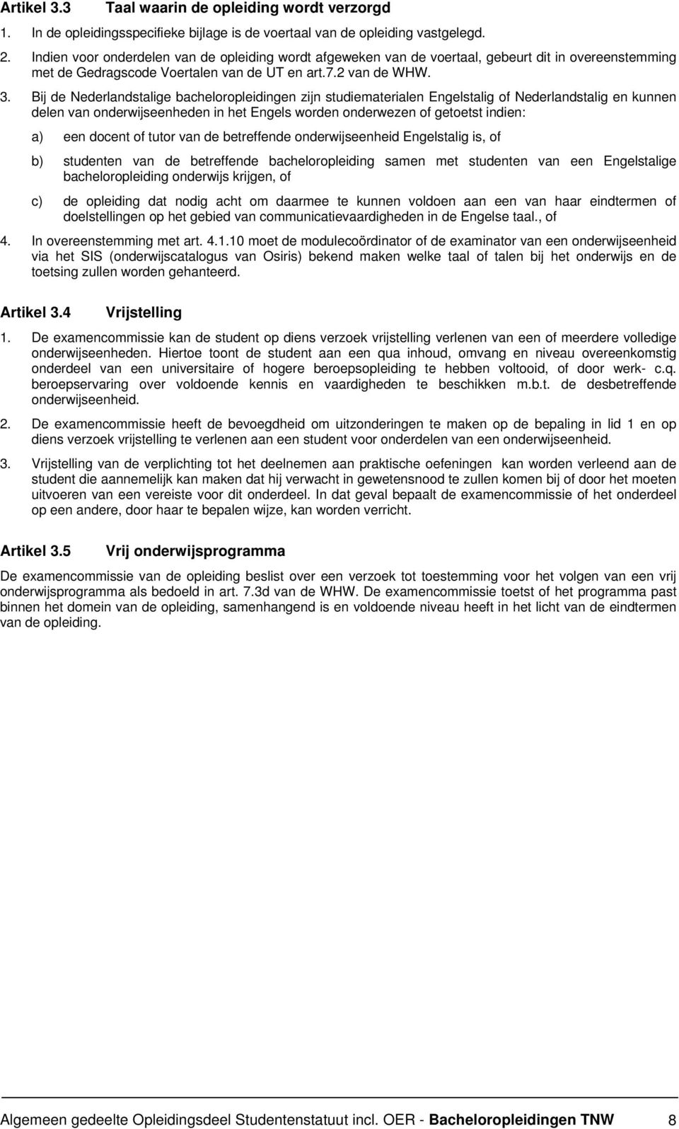 Bij de Nederlandstalige bacheloropleidingen zijn studiematerialen Engelstalig of Nederlandstalig en kunnen delen van onderwijseenheden in het Engels worden onderwezen of getoetst indien: a) een