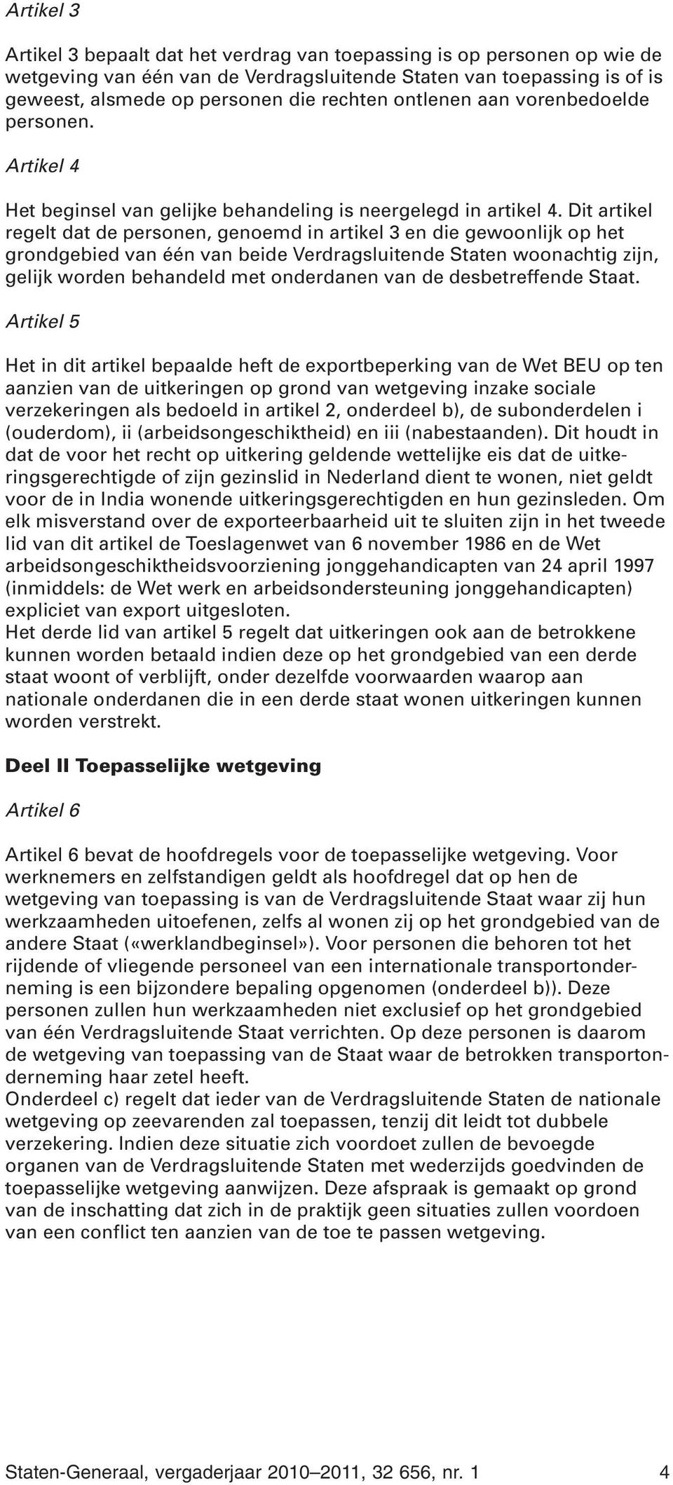 Dit artikel regelt dat de personen, genoemd in artikel 3 en die gewoonlijk op het grondgebied van één van beide Verdragsluitende Staten woonachtig zijn, gelijk worden behandeld met onderdanen van de