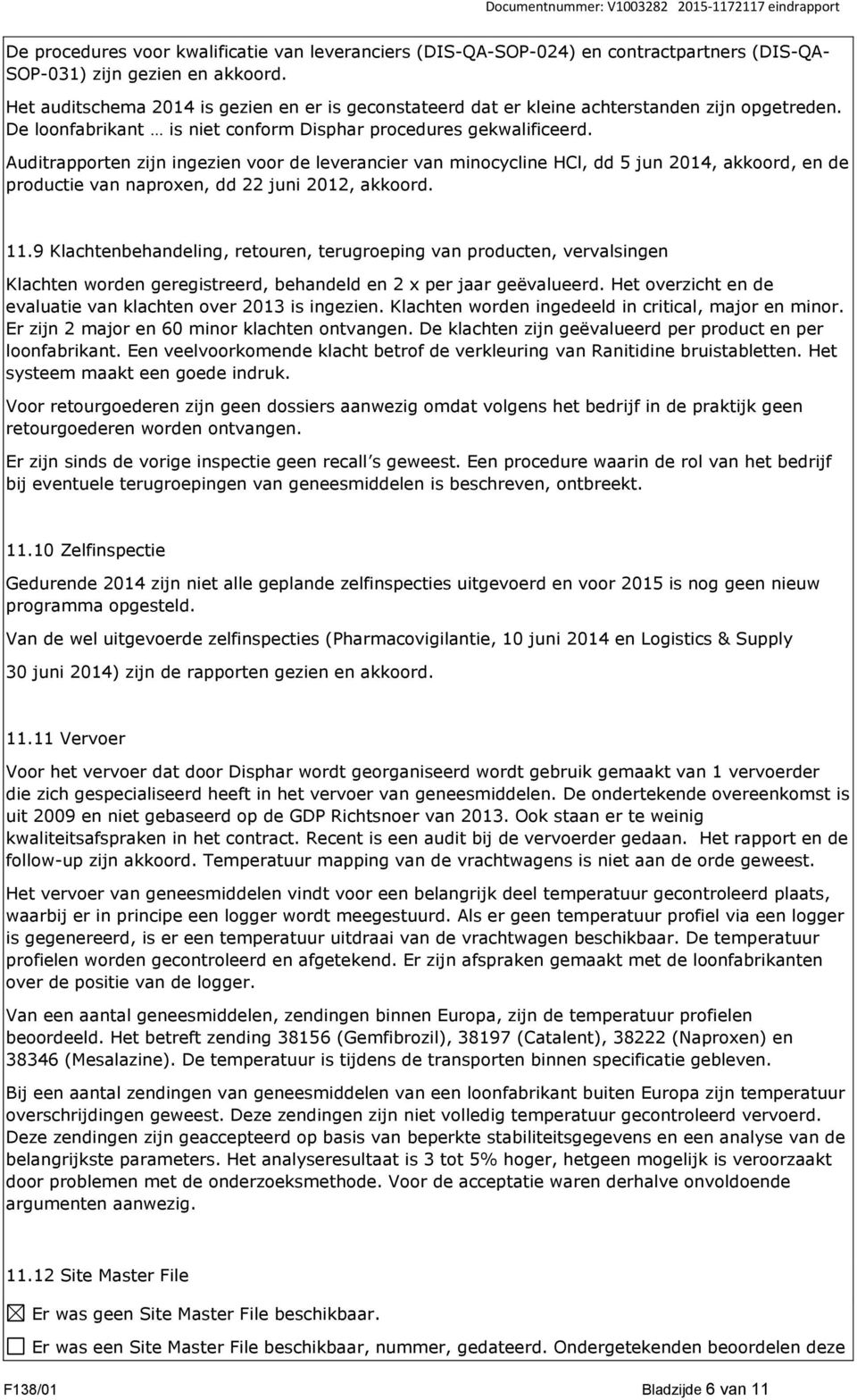 Auditrapporten zijn ingezien voor de leverancier van minocycline HCl, dd 5 jun 2014, akkoord, en de productie van naproxen, dd 22 juni 2012, akkoord. 11.