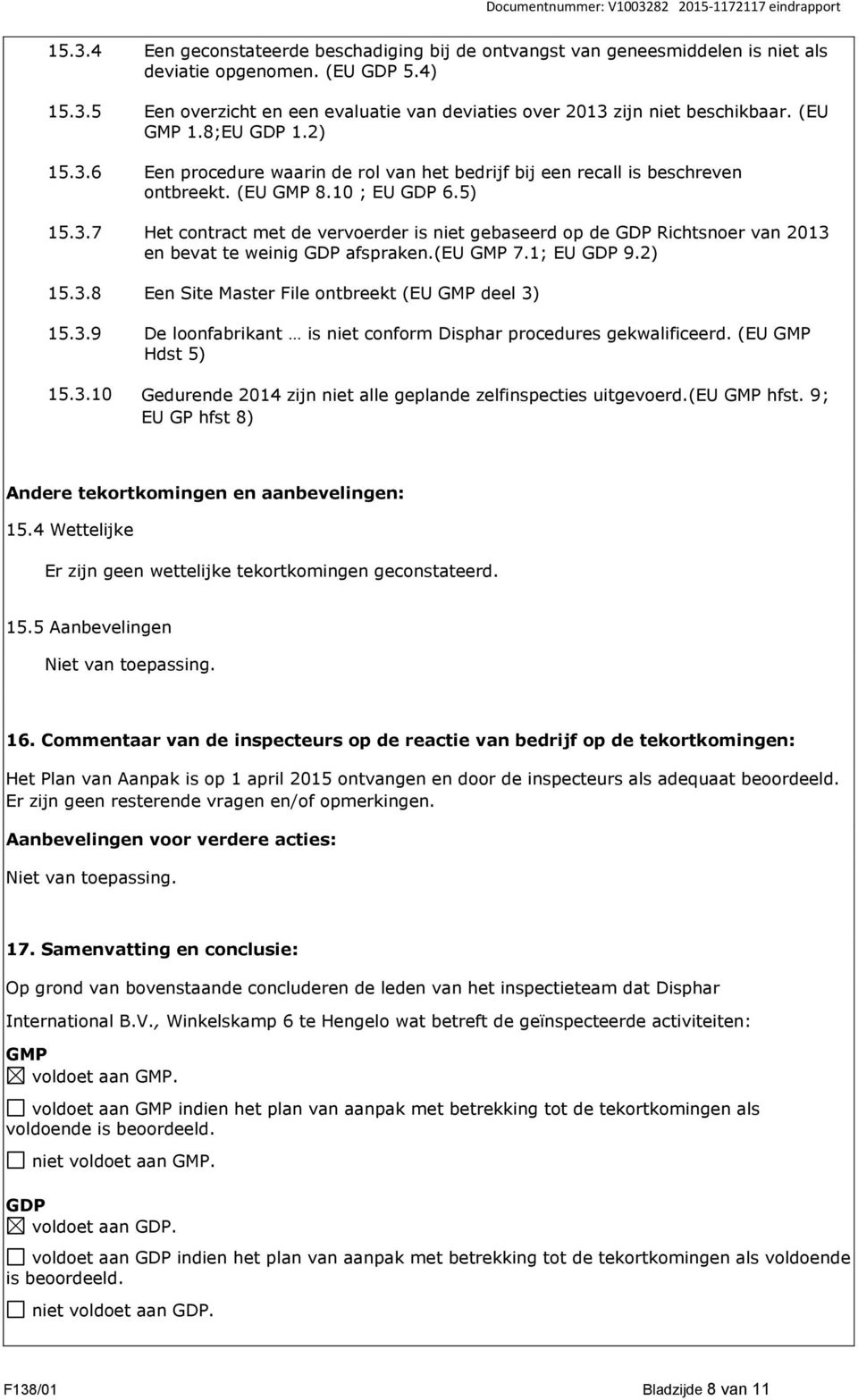 (EU GMP 8.10 ; EU GDP 6.5) Het contract met de vervoerder is niet gebaseerd op de GDP Richtsnoer van 2013 en bevat te weinig GDP afspraken.(eu GMP 7.1; EU GDP 9.