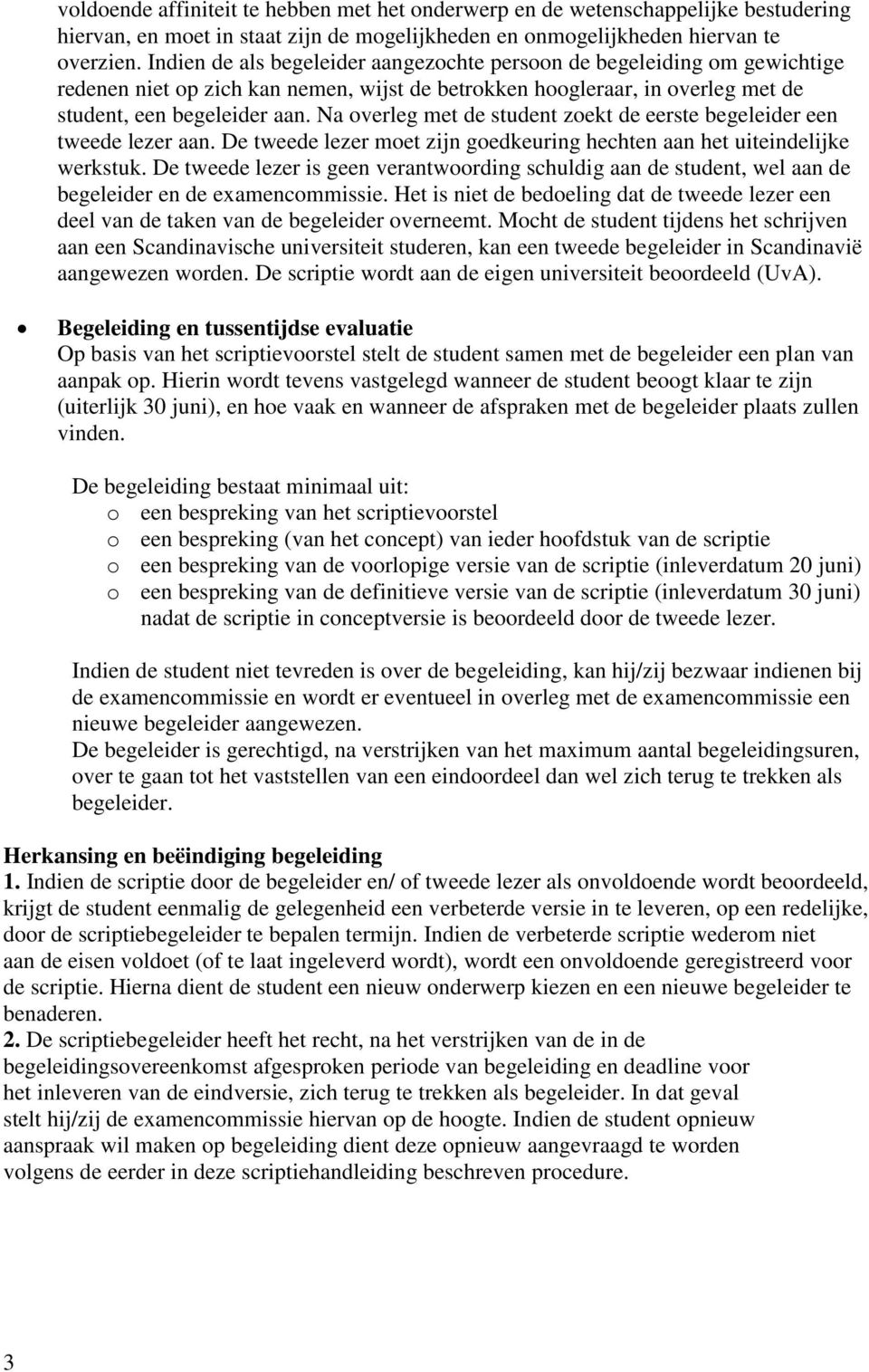 Na overleg met de student zoekt de eerste begeleider een tweede lezer aan. De tweede lezer moet zijn goedkeuring hechten aan het uiteindelijke werkstuk.