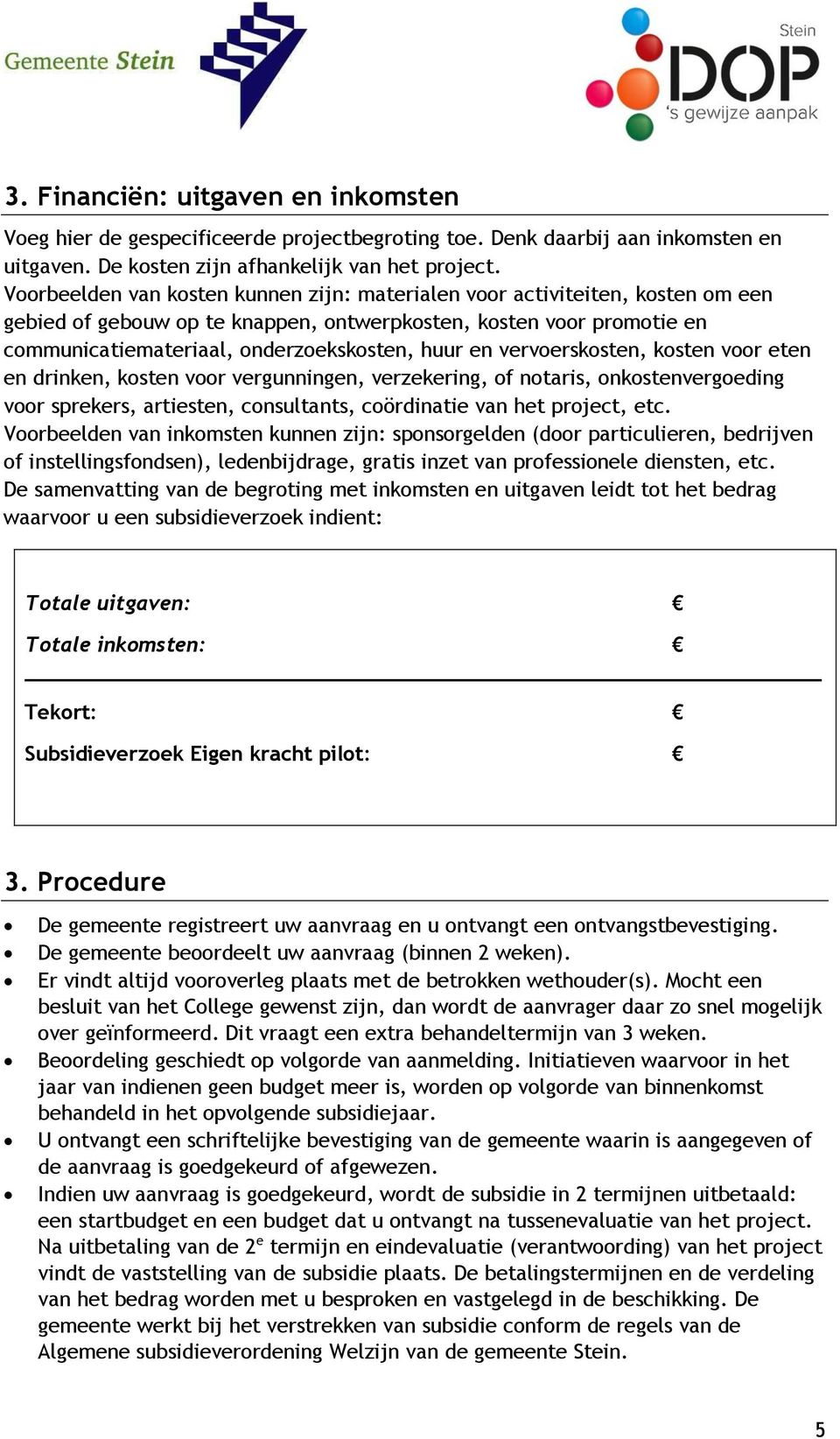 vervoerskosten, kosten voor eten en drinken, kosten voor vergunningen, verzekering, of notaris, onkostenvergoeding voor sprekers, artiesten, consultants, coördinatie van het project, etc.