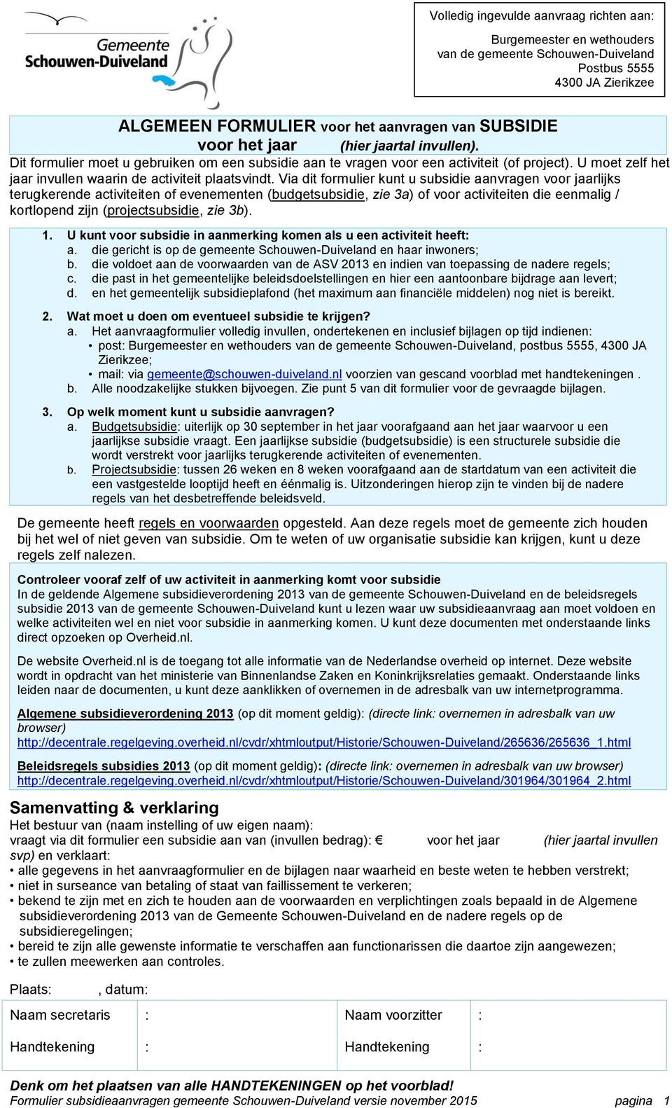 Via dit formulier kunt u subsidie aanvragen voor jaarlijks terugkerende activiteiten of evenementen (budgetsubsidie, zie 3a) of voor activiteiten die eenmalig / kortlopend zijn (projectsubsidie, zie