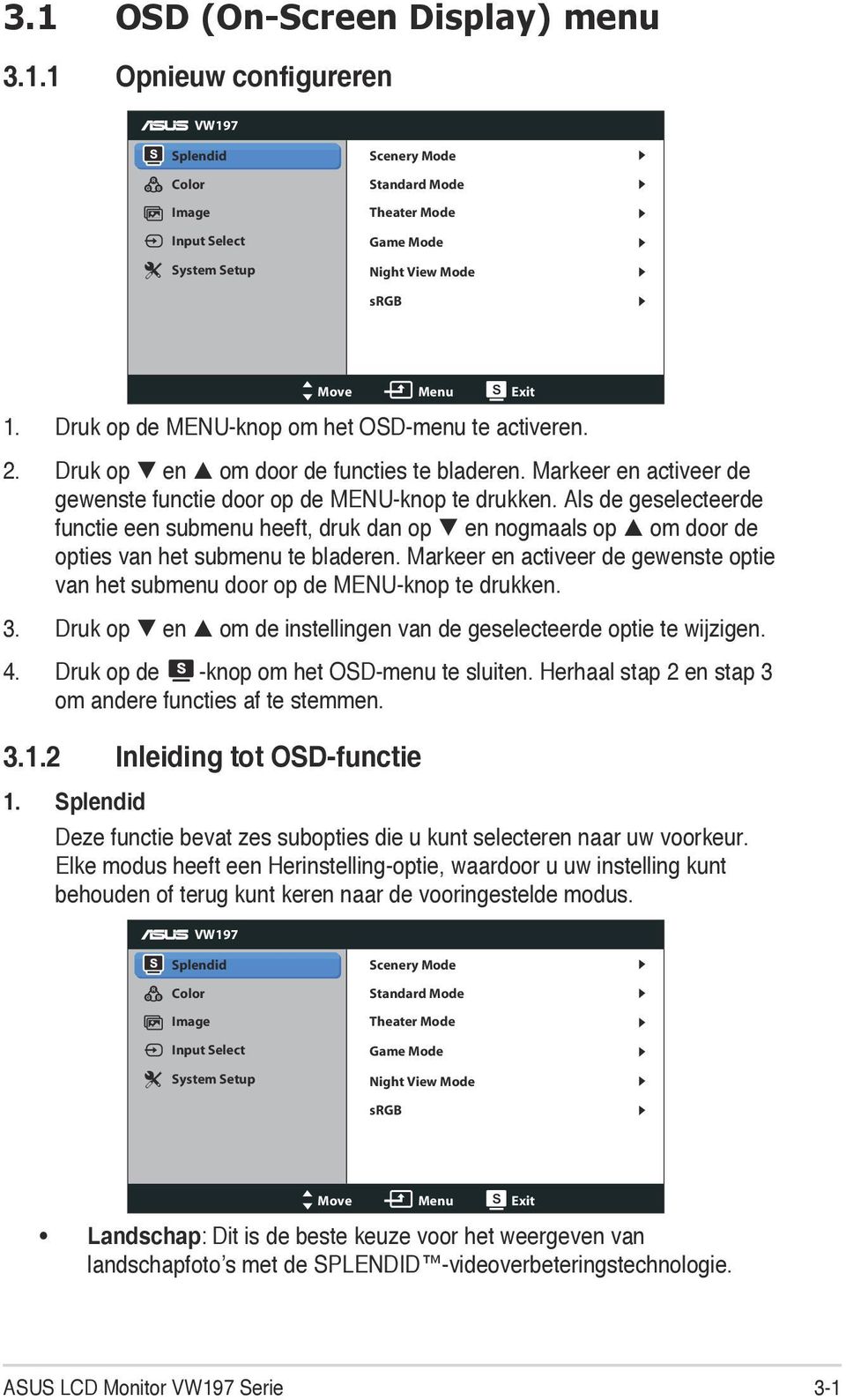 Als de geselecteerde functie een submenu heeft, druk dan op en nogmaals op om door de opties van het submenu te bladeren.