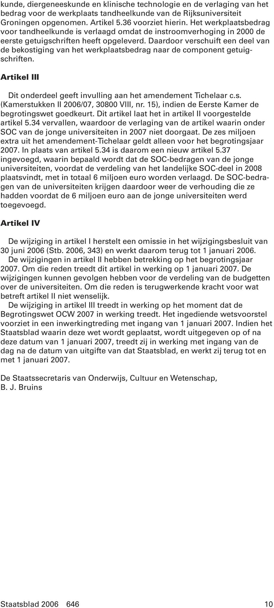 Daardoor verschuift een deel van de bekostiging van het werkplaatsbedrag naar de component getuigschriften. Artikel III Dit onderdeel geeft invulling aan het amendement Tichelaar c.s. (Kamerstukken II 2006/07, 30800 VIII, nr.