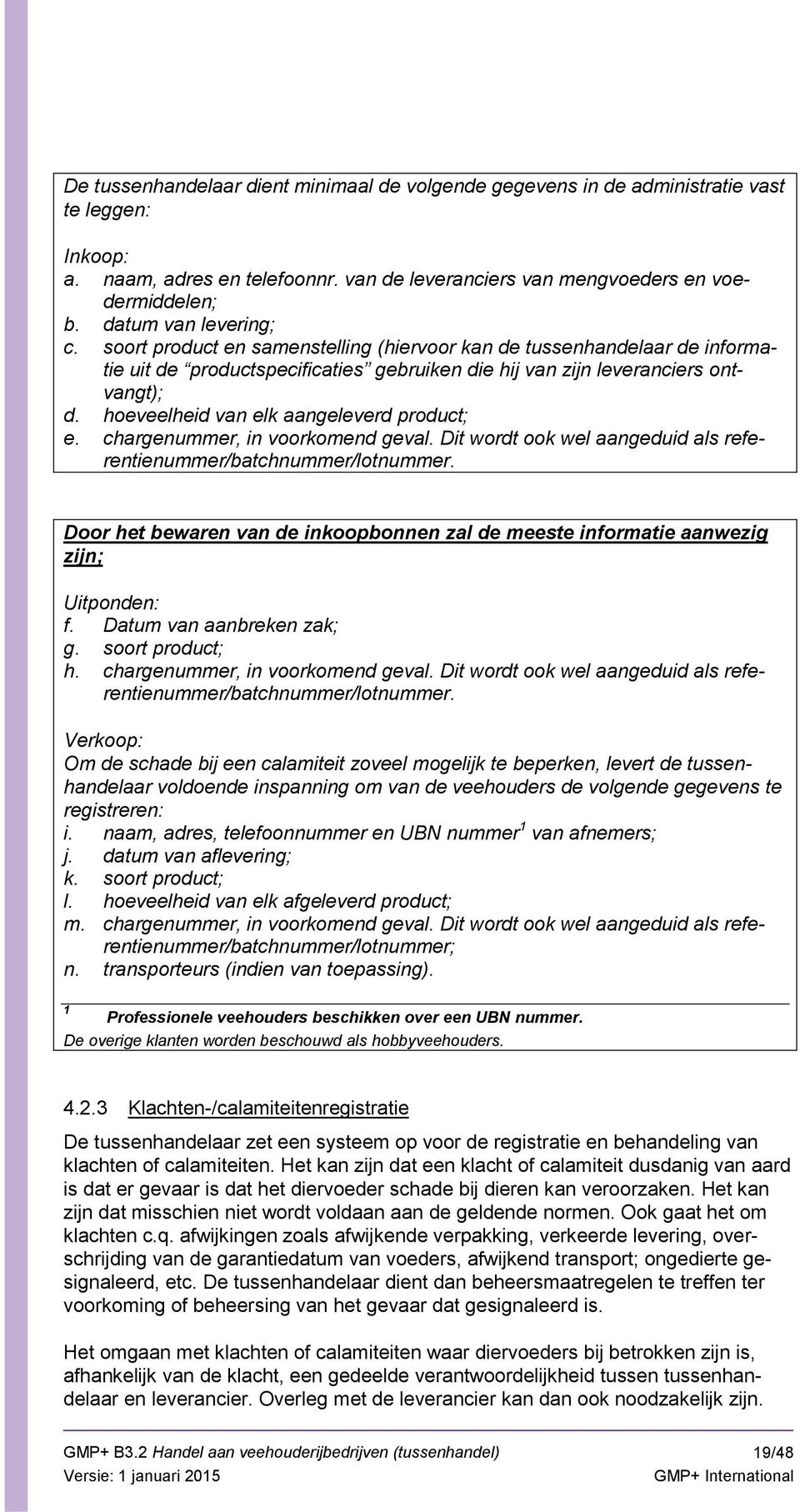 hoeveelheid van elk aangeleverd product; e. chargenummer, in voorkomend geval. Dit wordt ook wel aangeduid als referentienummer/batchnummer/lotnummer.