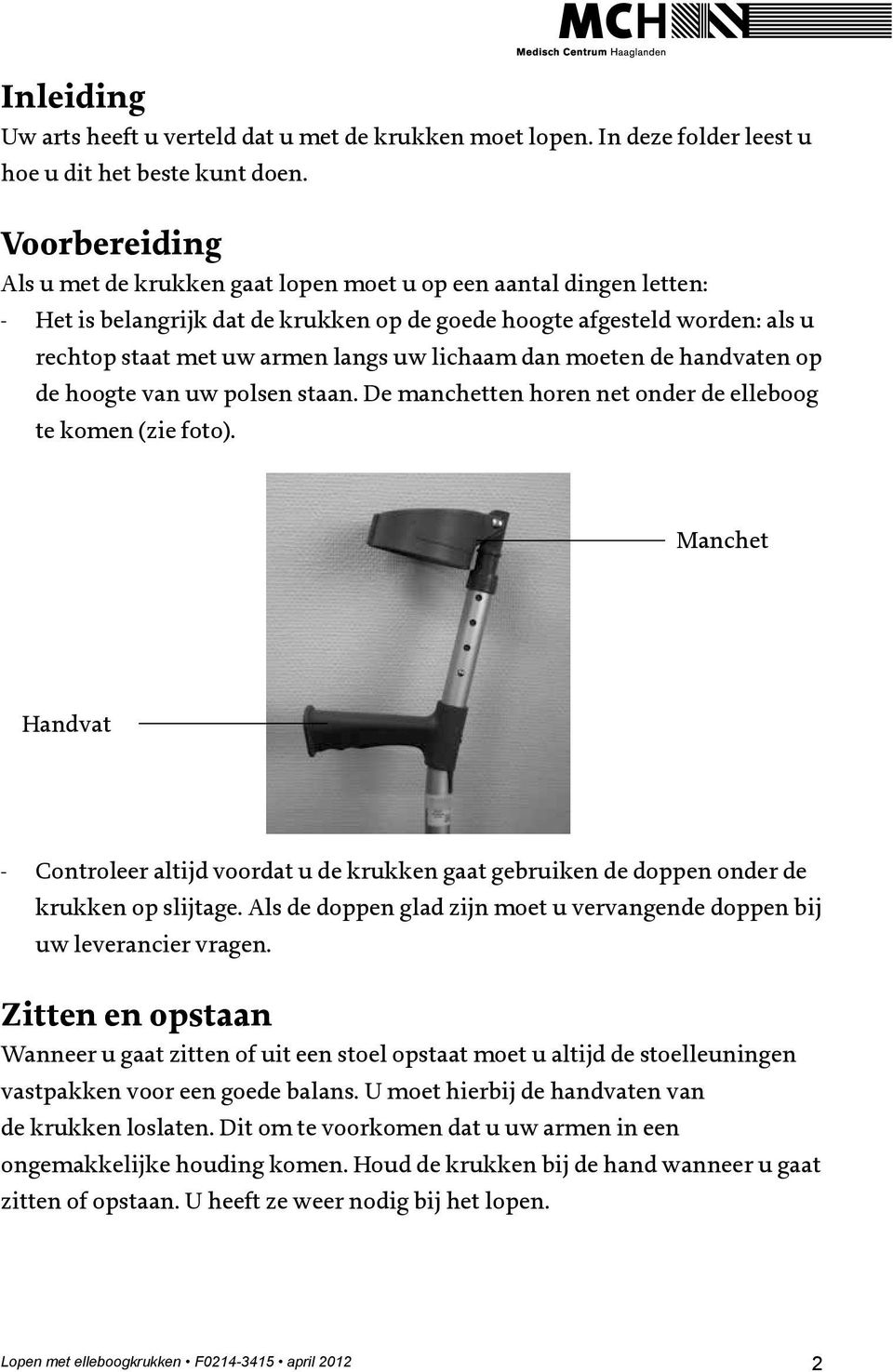 lichaam dan moeten de handvaten op de hoogte van uw polsen staan. De manchetten horen net onder de elleboog te komen (zie foto).