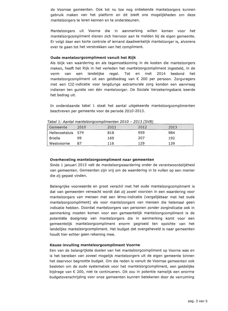 Er volgt daar een korte controle of iemand daadwerkelijk mantelzorger is, alvorens over te gaan tot het verstrekken van het compliment.