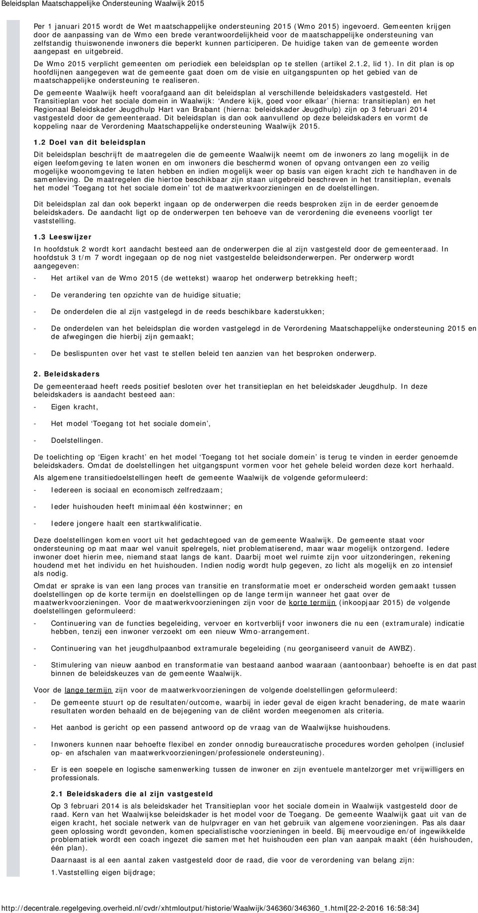 De huidige taken van de gemeente worden aangepast en uitgebreid. De Wmo 2015 verplicht gemeenten om periodiek een beleidsplan op te stellen (artikel 2, lid 1).