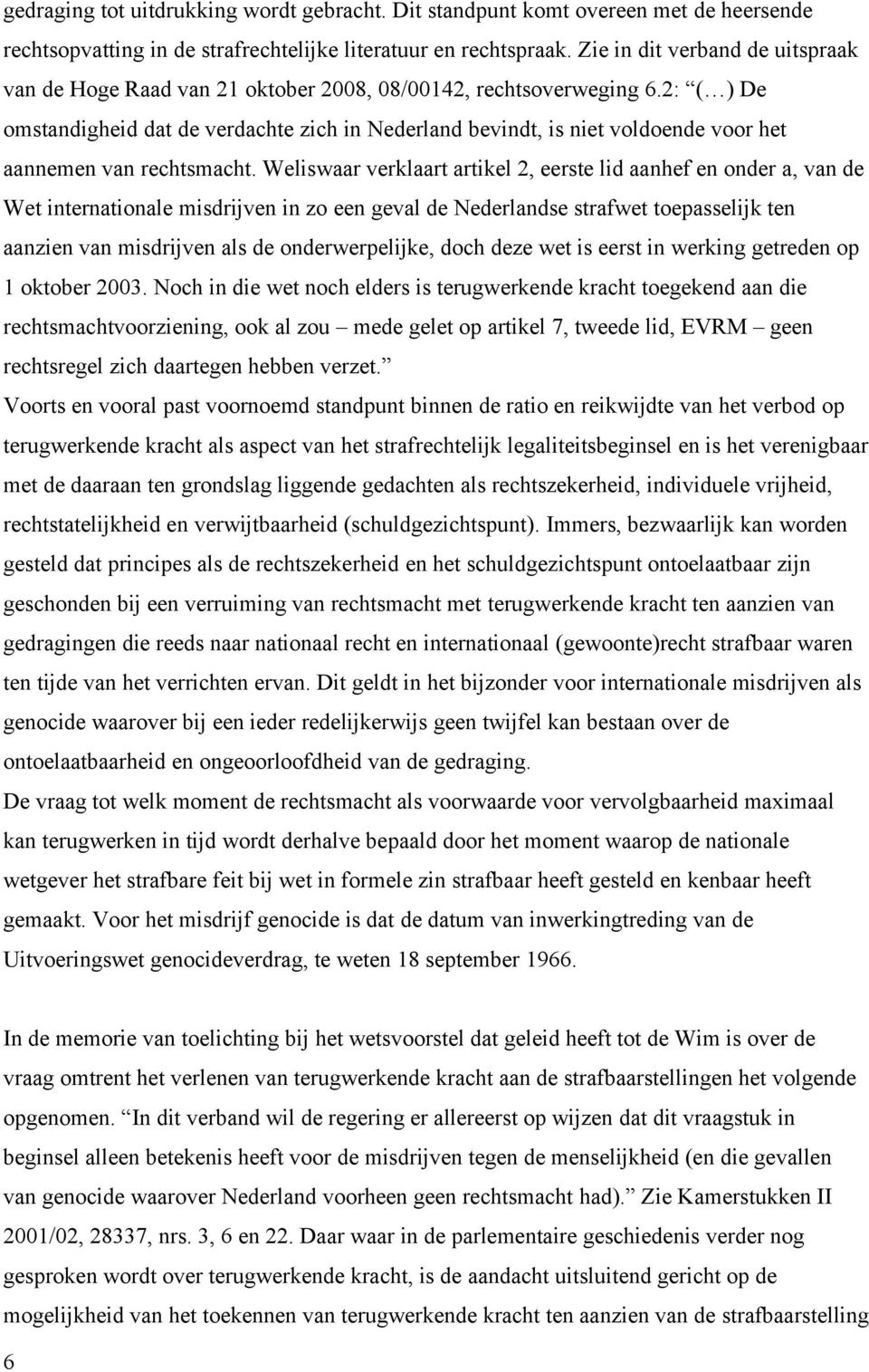 2: ( ) De omstandigheid dat de verdachte zich in Nederland bevindt, is niet voldoende voor het aannemen van rechtsmacht.