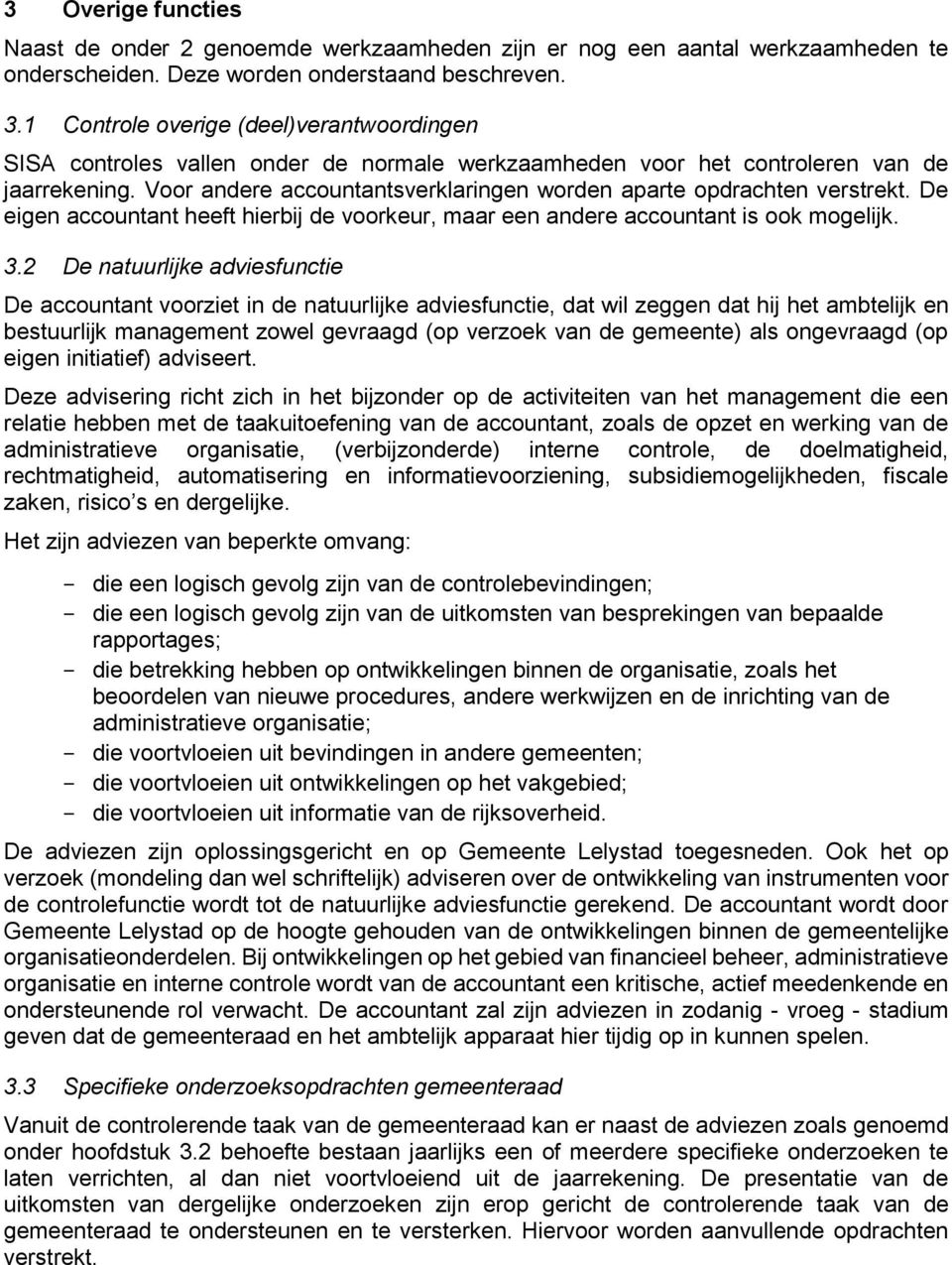 Voor andere accountantsverklaringen worden aparte opdrachten verstrekt. De eigen accountant heeft hierbij de voorkeur, maar een andere accountant is ook mogelijk. 3.