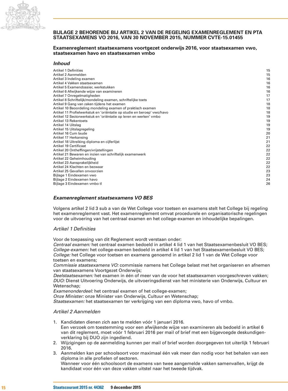 examen 16 Artikel 4 Vakken staatsexamen 16 Artikel 5 Examendossier, werkstukken 16 Artikel 6 Afwijkende wijze van examineren 16 Artikel 7 Onregelmatigheden 17 Artikel 8 Schriftelijk/mondeling examen,