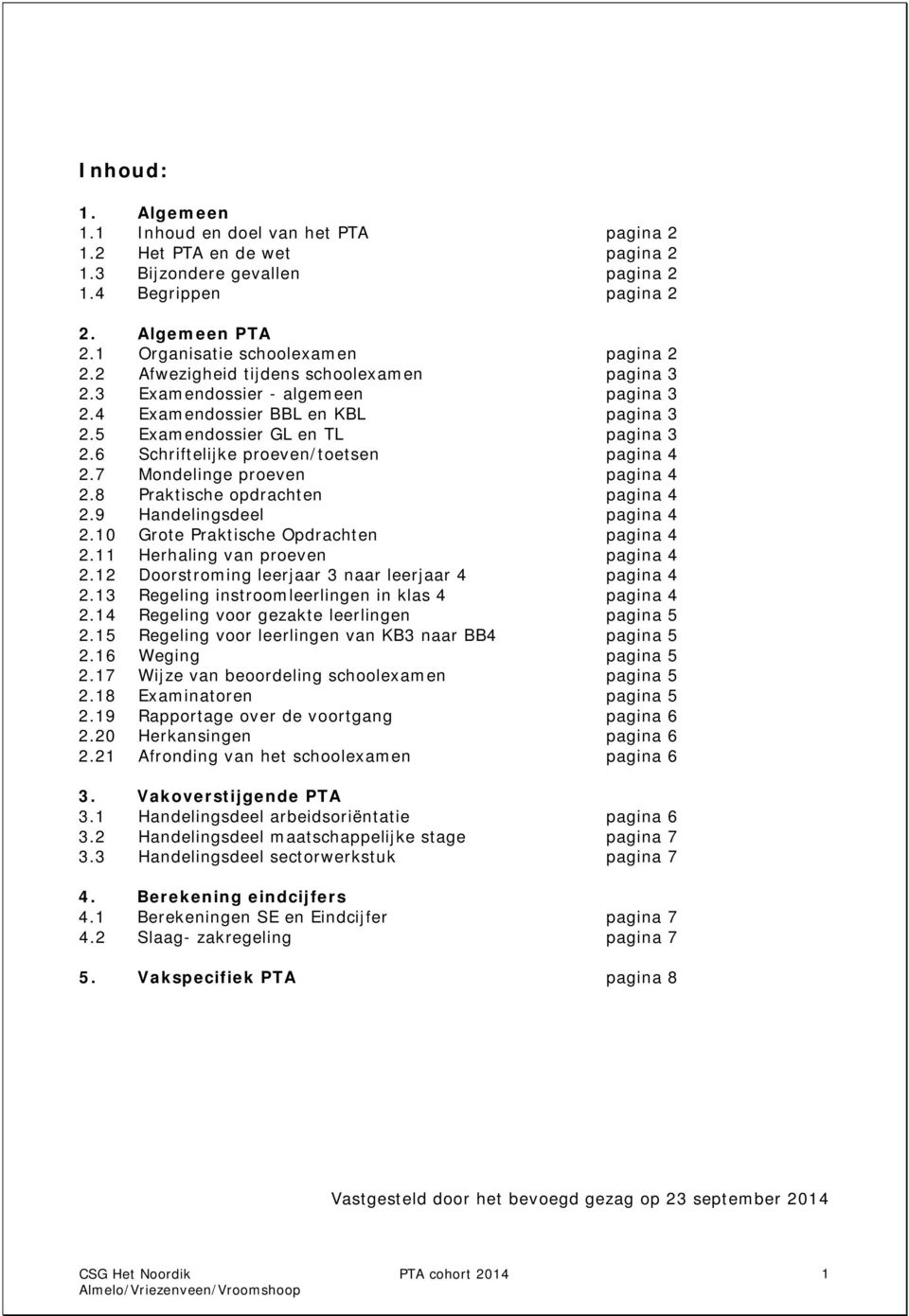 6 Schriftelijke proeven/toetsen pagina 4 2.7 Mondelinge proeven pagina 4 2.8 Praktische opdrachten pagina 4 2.9 Handelingsdeel pagina 4 2.10 Grote Praktische Opdrachten pagina 4 2.