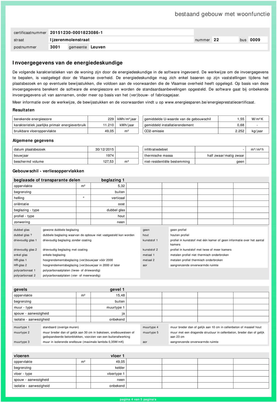 De energiedeskundige mag zich enkel baseren op zijn vaststellingen tijdens het plaatsbezoek en op eventuele bewijsstukken, die voldoen aan de voorwaarden die de Vlaamse overheid heeft opgelegd.