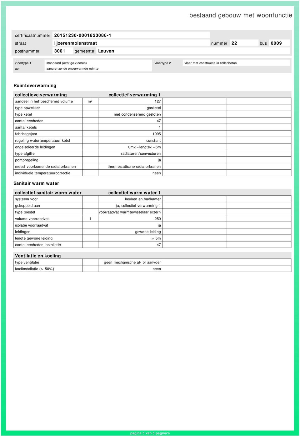 leidingen 0m<=lengte<=6m type afgifte radiatoren/convectoren pompregeling meest voorkomende radiatorkranen thermostatische radiatorkranen individuele temperatuurcorrectie Sanitair warm water