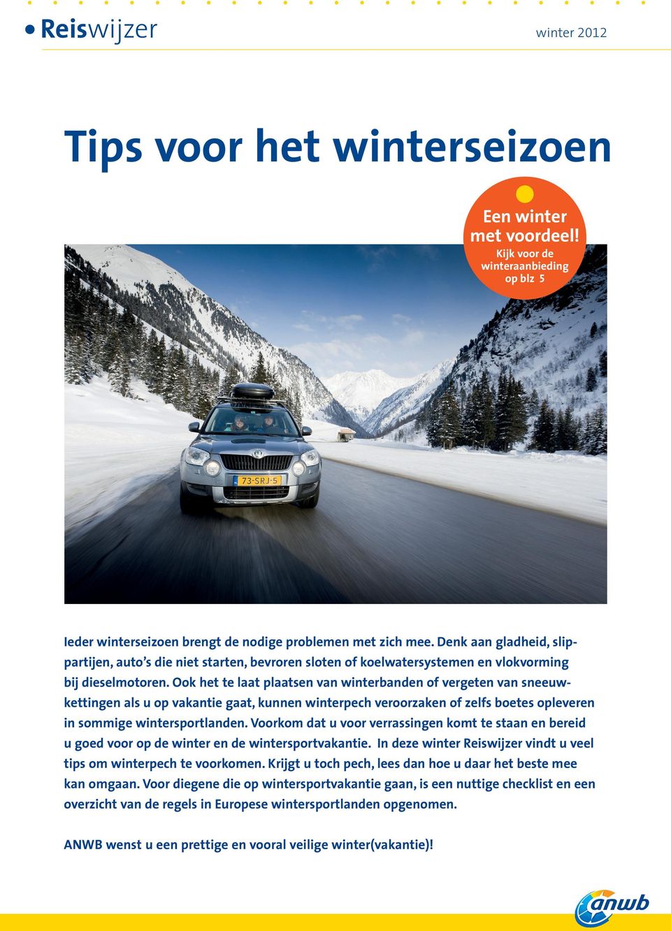 Ook het te laat plaatsen van winterbanden of vergeten van sneeuwkettingen als u op vakantie gaat, kunnen winterpech veroorzaken of zelfs boetes opleveren in sommige wintersportlanden.