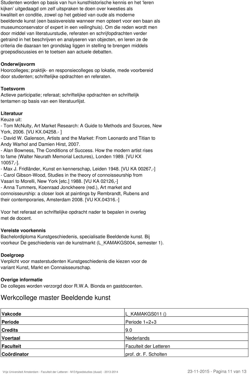 Om die reden wordt men door middel van literatuurstudie, referaten en schrijfopdrachten verder getraind in het beschrijven en analyseren van objecten, en leren ze de criteria die daaraan ten